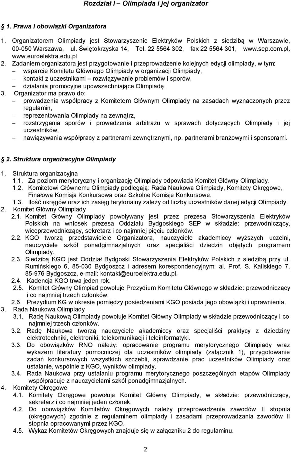 Zadaniem organizatora jest przygotowanie i przeprowadzenie kolejnych edycji olimpiady, w tym: wsparcie Komitetu Głównego Olimpiady w organizacji Olimpiady, kontakt z uczestnikami rozwiązywanie