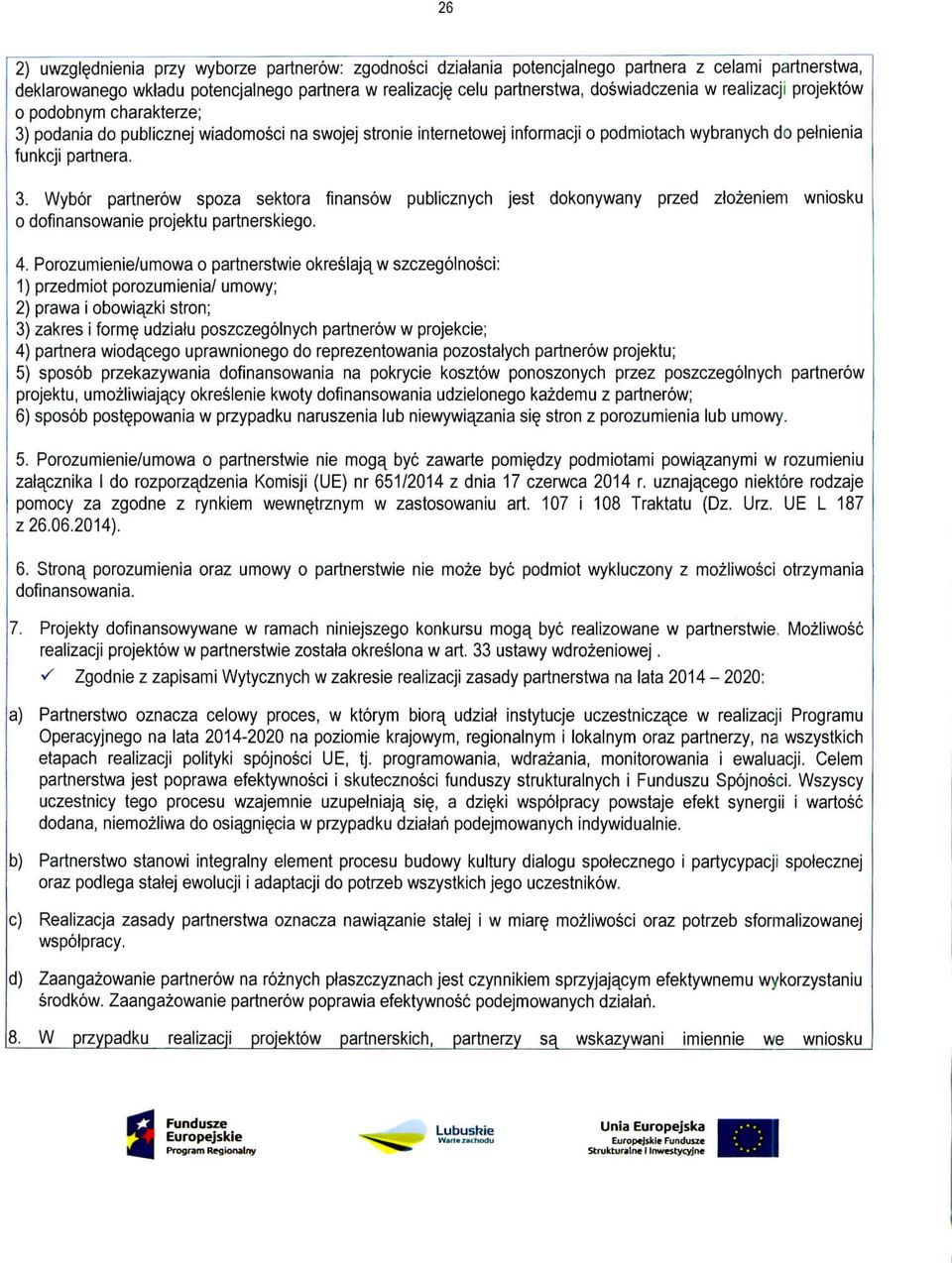 Wybor partnerow spoza sektora finansow publicznych jest dokonywany przed zlozeniem wniosku o dofinansowanie projektu partnerskiego. 4.