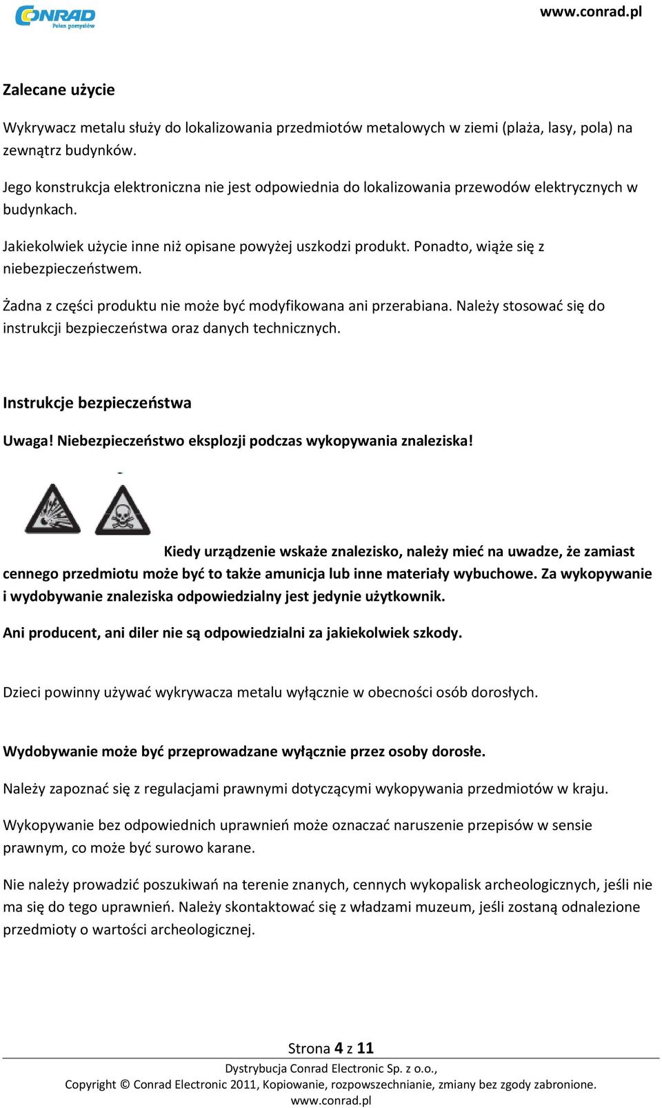 Ponadto, wiąże się z niebezpieczeństwem. Żadna z części produktu nie może być modyfikowana ani przerabiana. Należy stosować się do instrukcji bezpieczeństwa oraz danych technicznych.