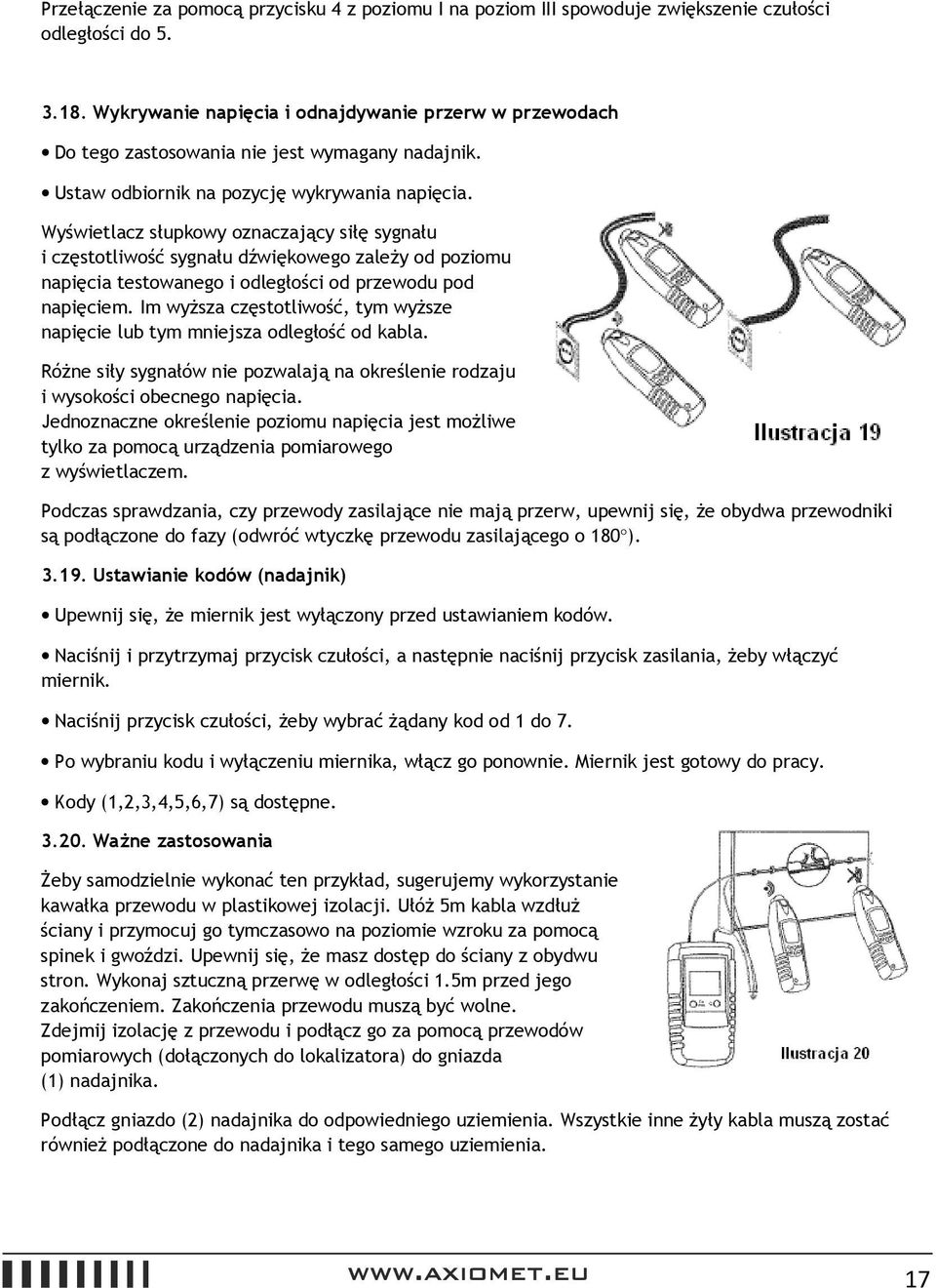 Wyświetlacz słupkowy oznaczający siłę sygnału i częstotliwość sygnału dźwiękowego zależy od poziomu napięcia testowanego i odległości od przewodu pod napięciem.