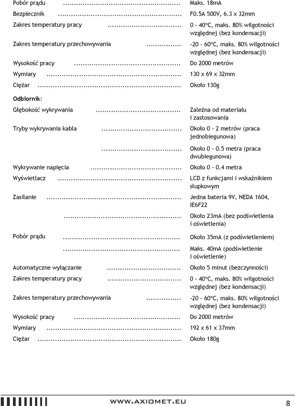 .. Zależna od materiału i zastosowania... Około 0-2 metrów (praca jednobiegunowa) Wykrywanie napięcia Wyświetlacz... Około 0-0.5 metra (praca dwubiegunowa)... Około 0 0.4 metra.