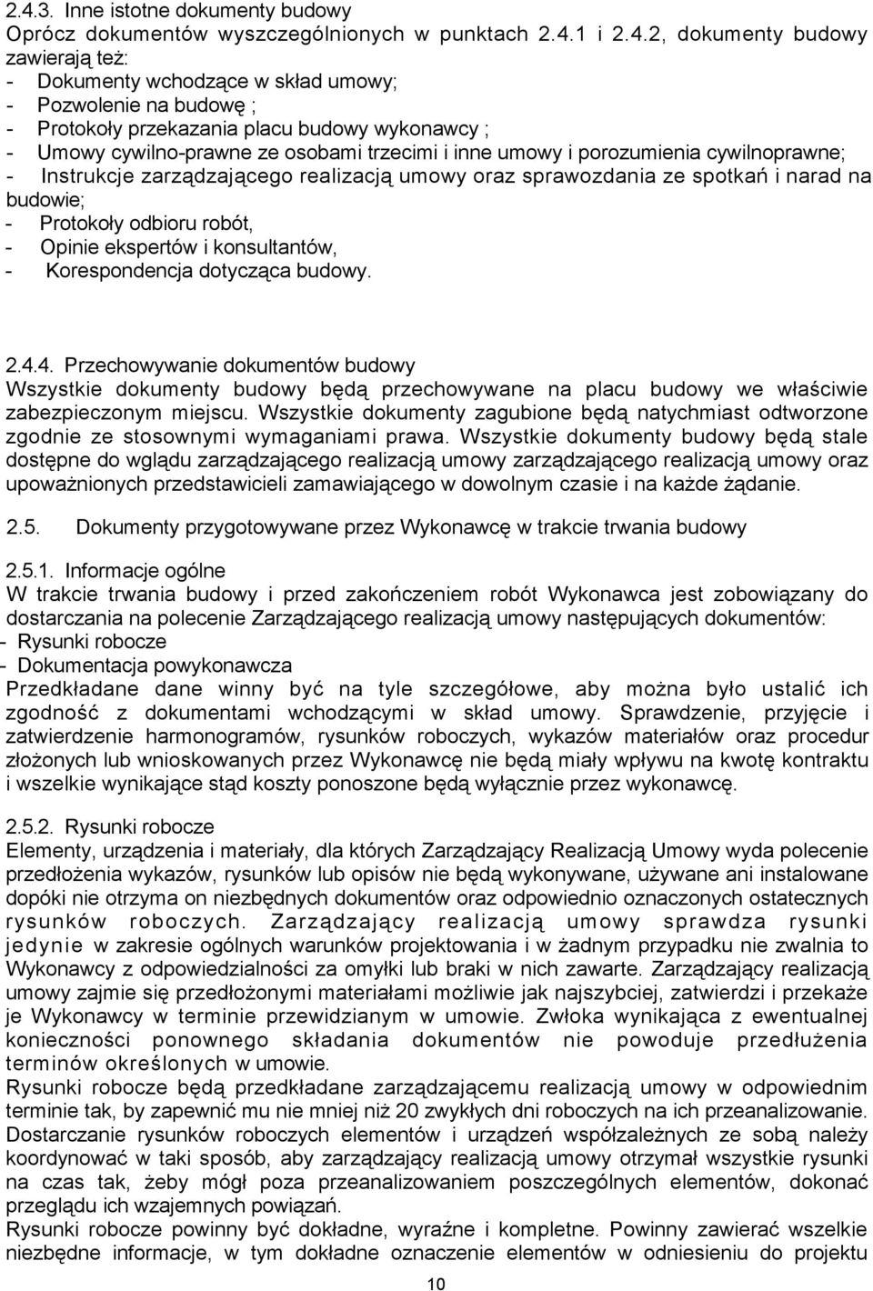spotkań i narad na budowie; - Protokoły odbioru robót, - Opinie ekspertów i konsultantów, - Korespondencja dotycząca budowy. 2.4.