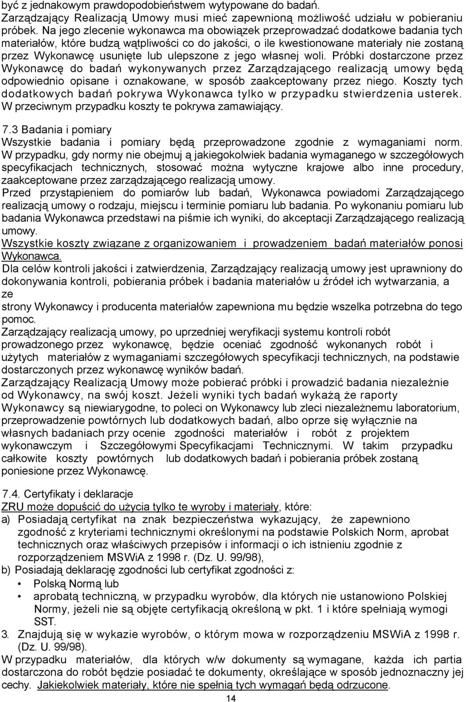 ulepszone z jego własnej woli. Próbki dostarczone przez Wykonawcę do badań wykonywanych przez Zarządzającego realizacją umowy będą odpowiednio opisane i oznakowane, w sposób zaakceptowany przez niego.