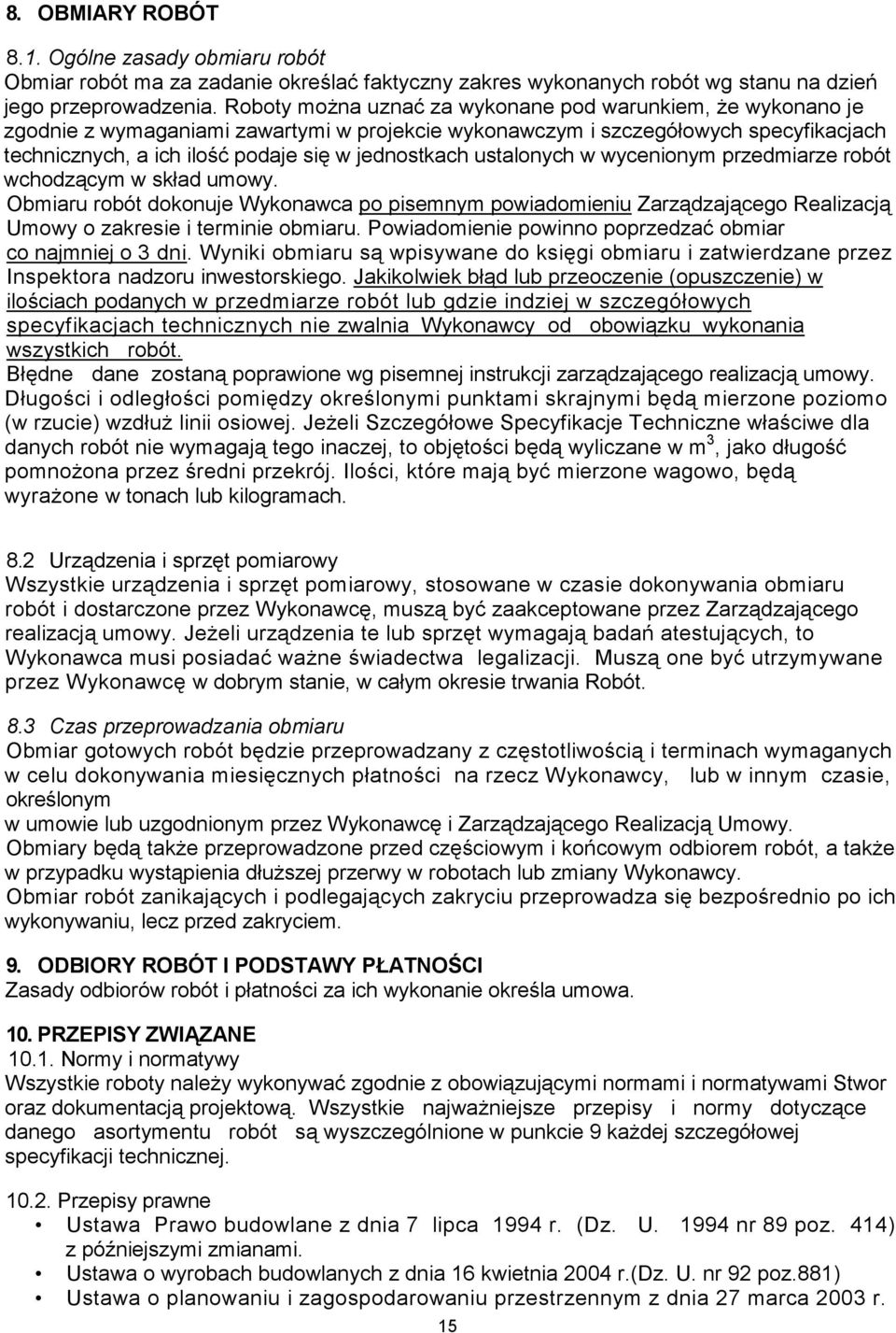 ustalonych w wycenionym przedmiarze robót wchodzącym w skład umowy. Obmiaru robót dokonuje Wykonawca po pisemnym powiadomieniu Zarządzającego Realizacją Umowy o zakresie i terminie obmiaru.