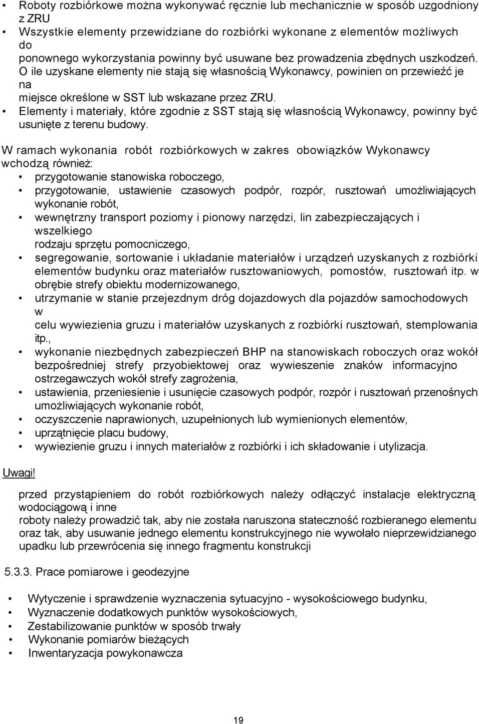 Elementy i materiały, które zgodnie z SST stają się własnością Wykonawcy, powinny być usunięte z terenu budowy.