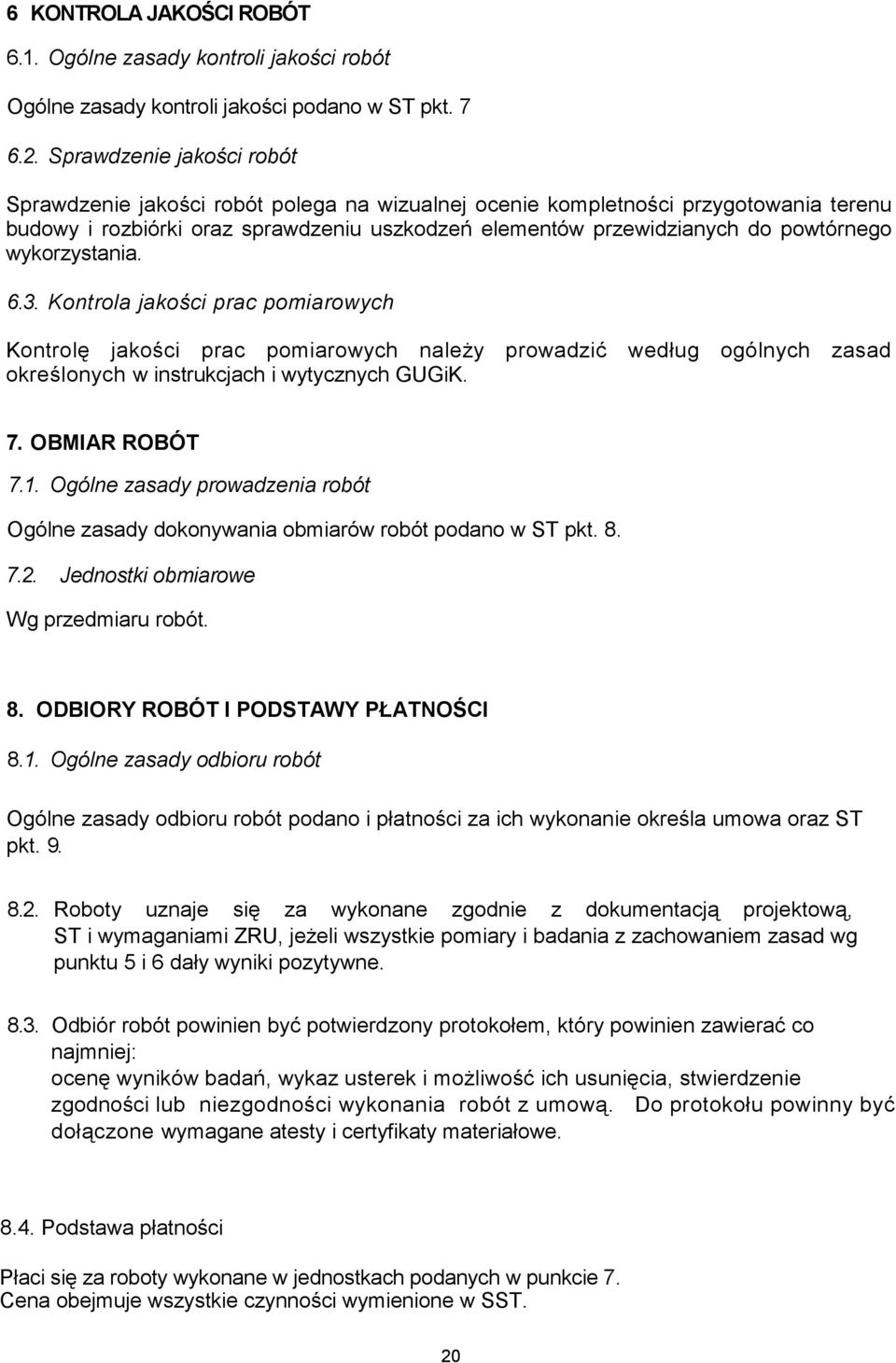 wykorzystania. 6.3. Kontrola jakości prac pomiarowych Kontrolę jakości prac pomiarowych należy prowadzić według ogólnych zasad określonych w instrukcjach i wytycznych GUGiK. 7. OBMIAR ROBÓT 7.1.