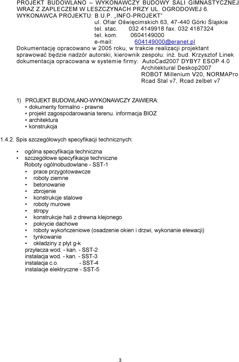 pl Dokumentację opracowano w 2005 roku, w trakcie realizacji projektant sprawować będzie nadzór autorski, kierownik zespołu: inż. bud.