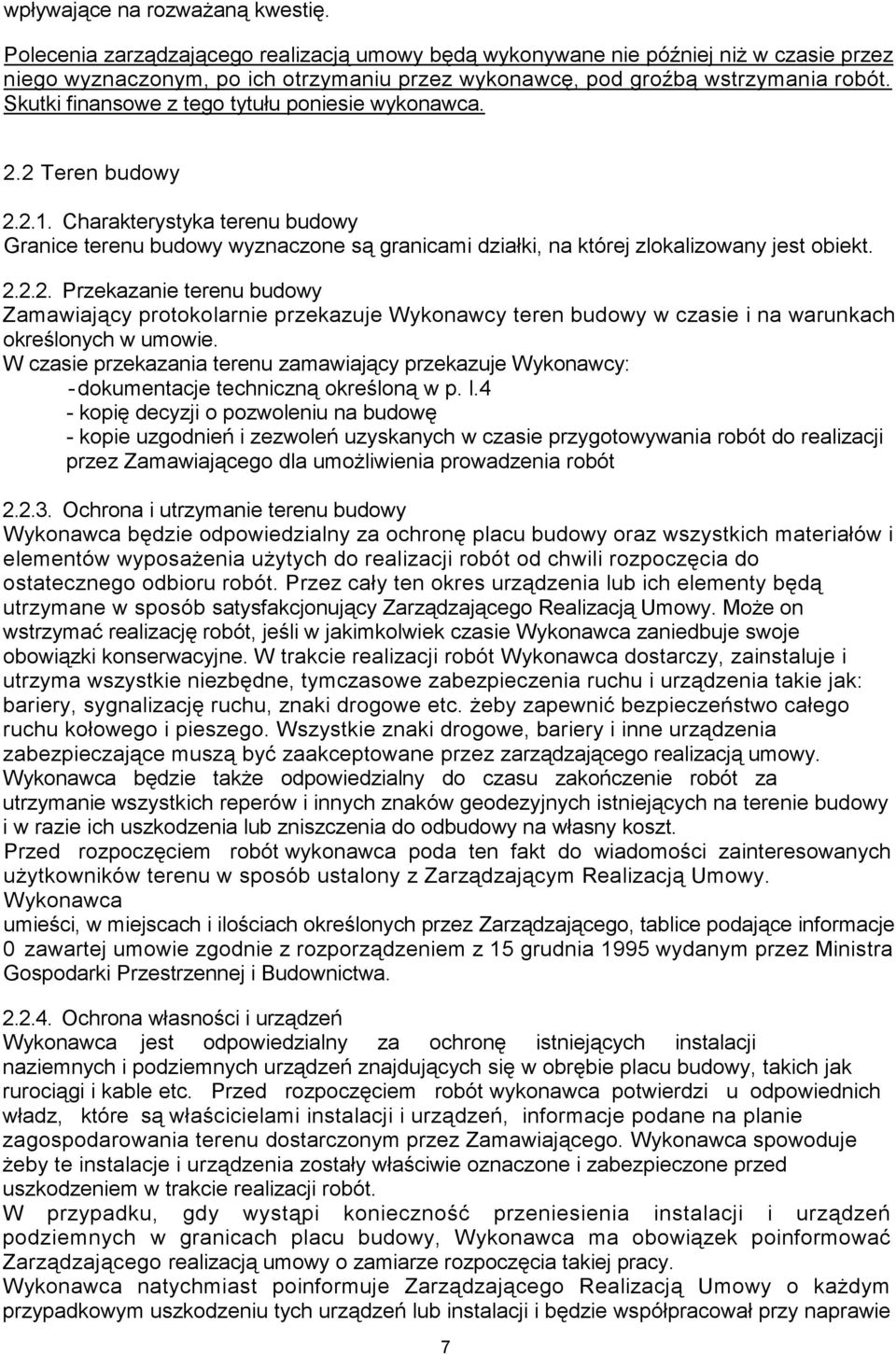 Skutki finansowe z tego tytułu poniesie wykonawca. 2.2 Teren budowy 2.2.1. Charakterystyka terenu budowy Granice terenu budowy wyznaczone są granicami działki, na której zlokalizowany jest obiekt. 2.2.2. Przekazanie terenu budowy Zamawiający protokolarnie przekazuje Wykonawcy teren budowy w czasie i na warunkach określonych w umowie.