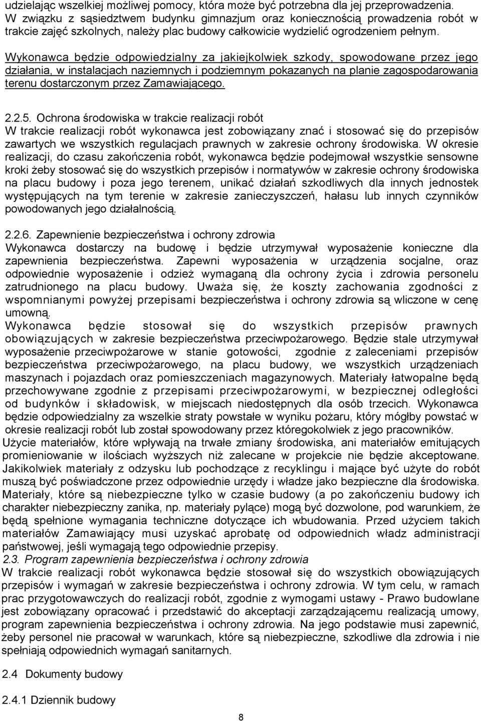 Wykonawca będzie odpowiedzialny za jakiejkolwiek szkody, spowodowane przez jego działania, w instalacjach naziemnych i podziemnym pokazanych na planie zagospodarowania terenu dostarczonym przez