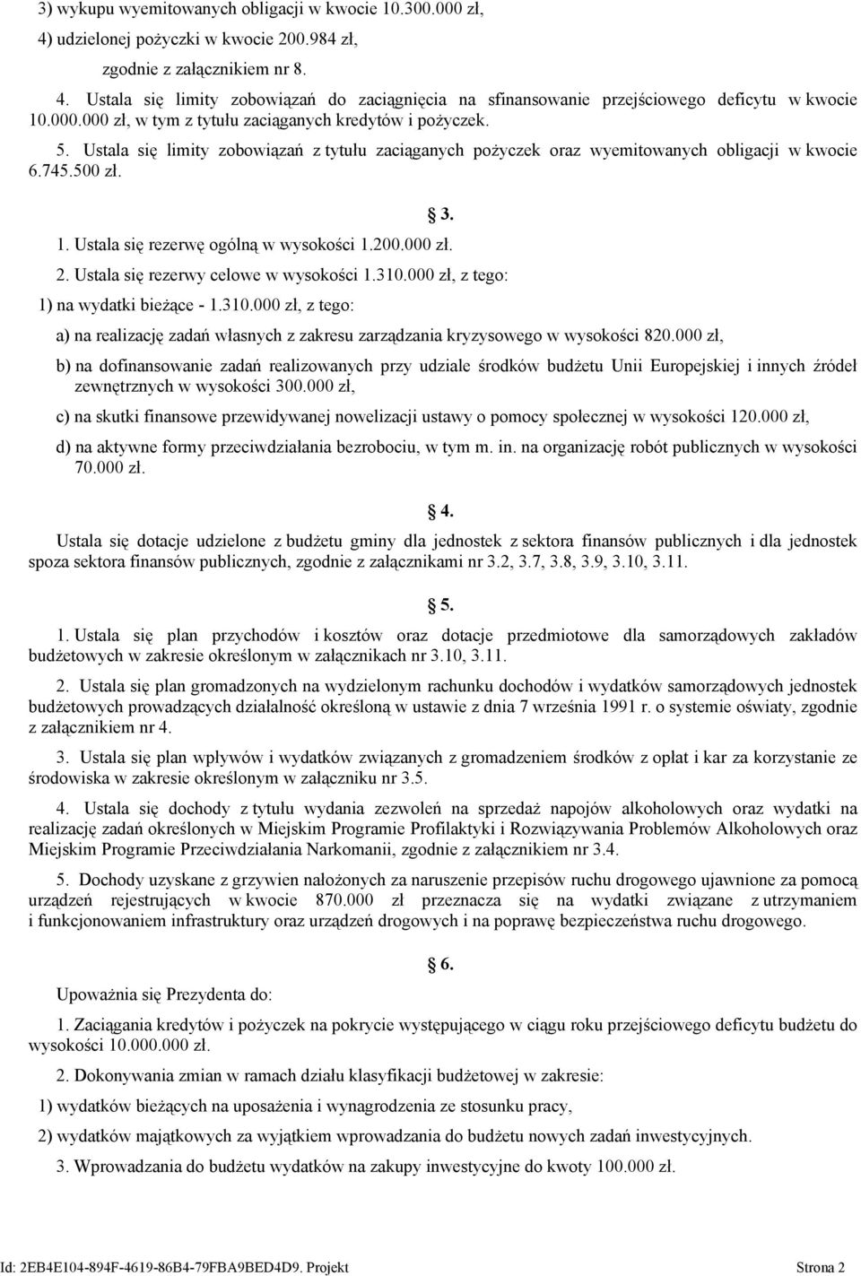 Ustala się rezerwę ogólną w wysokości 1.200.000 zł. 2. Ustala się rezerwy celowe w wysokości 1.310.000 zł, 1) na wydatki bieżące - 1.310.000 zł, a) na realizację zadań własnych z zakresu zarządzania kryzysowego w wysokości 820.