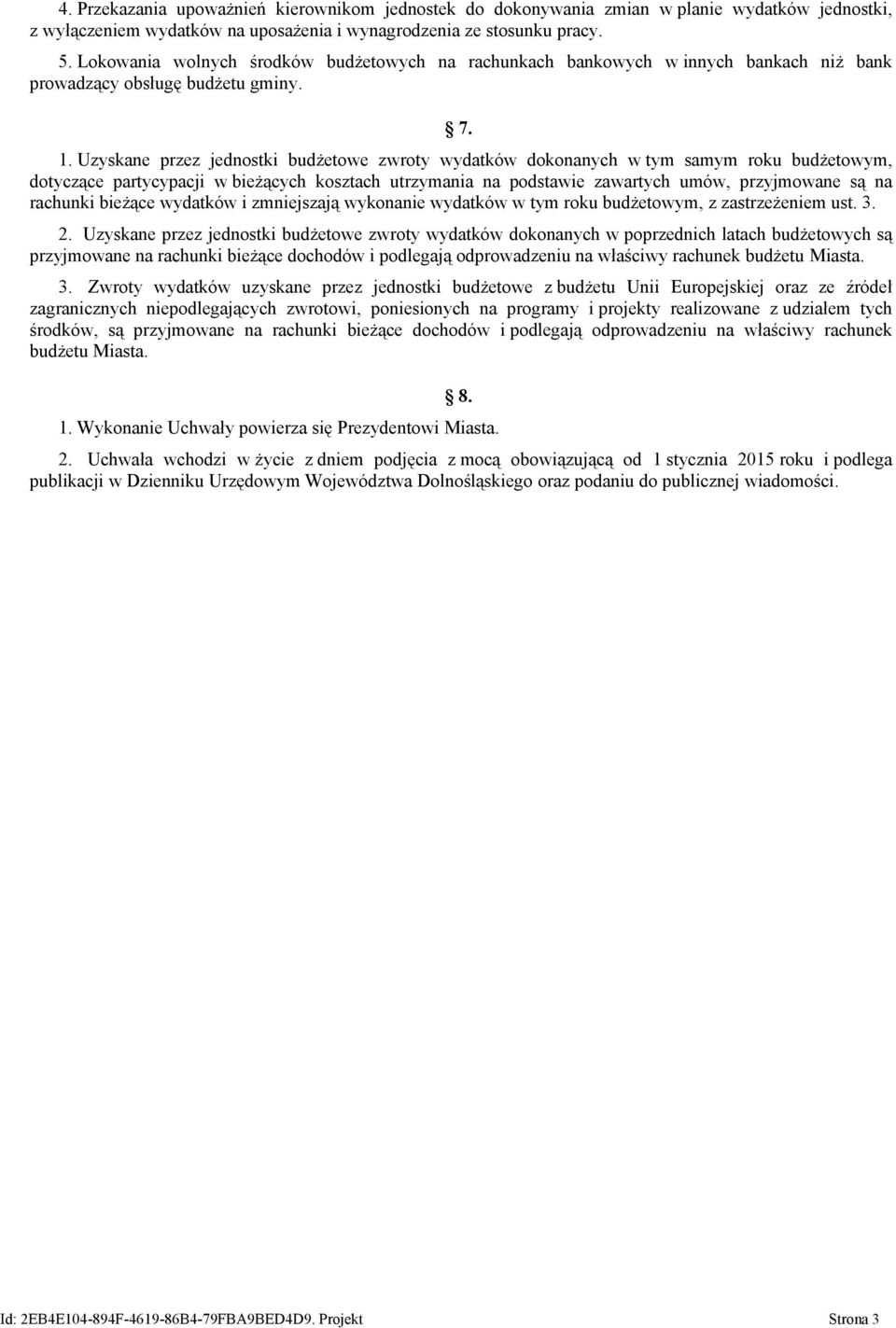 Uzyskane przez jednostki budżetowe zwroty wydatków dokonanych w tym samym roku budżetowym, dotyczące partycypacji w bieżących kosztach utrzymania na podstawie zawartych umów, przyjmowane są na