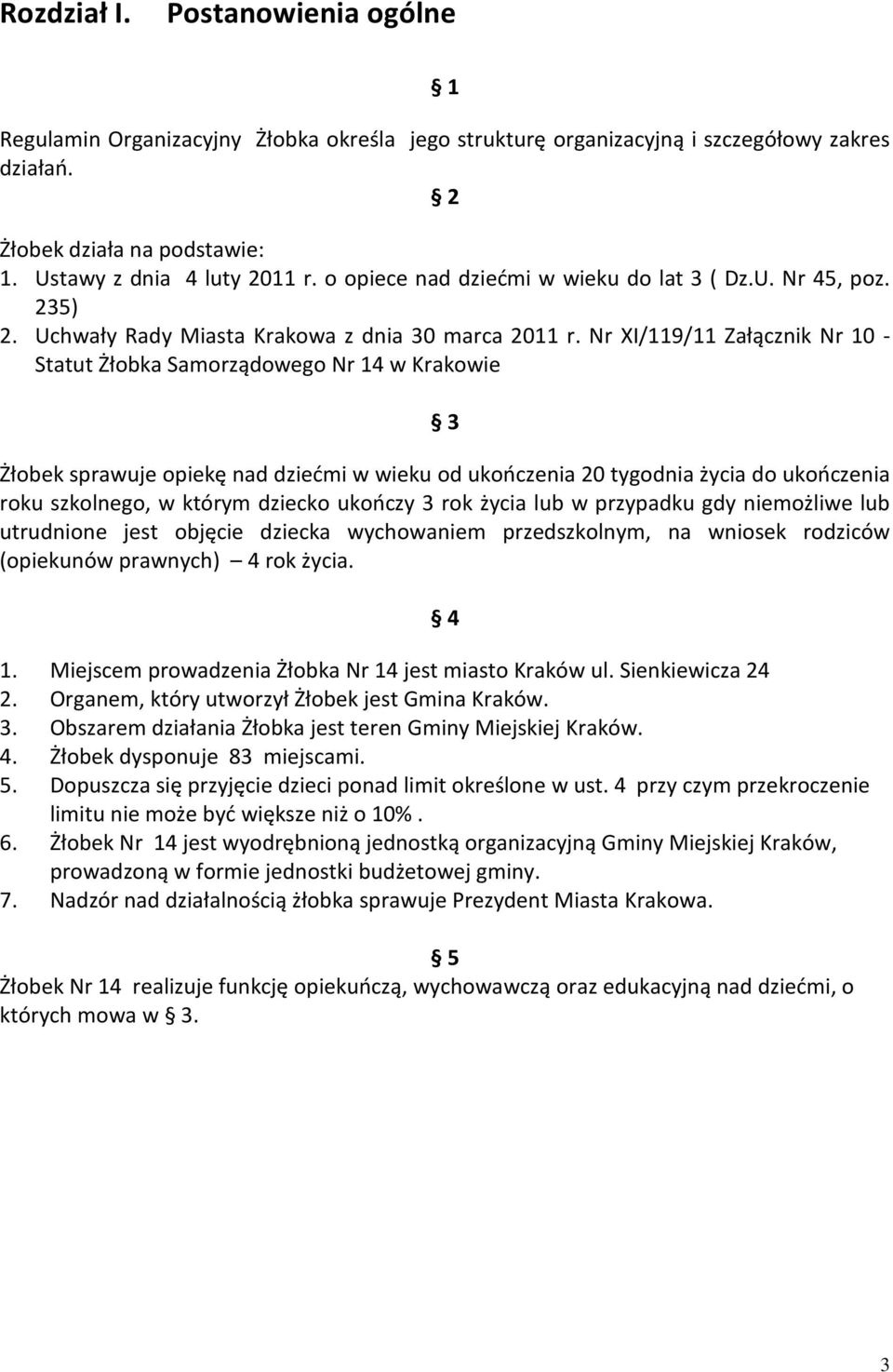 Nr XI/119/11 Załącznik Nr 10 - Statut Żłobka Samorządowego Nr 14 w Krakowie 3 Żłobek sprawuje opiekę nad dziećmi w wieku od ukończenia 20 tygodnia życia do ukończenia roku szkolnego, w którym dziecko