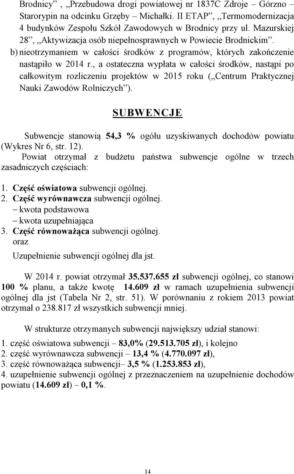 , a ostateczna wypłata w całości środków, nastąpi po całkowitym rozliczeniu projektów w 2015 roku ( Centrum Praktycznej Nauki Zawodów Rolniczych ).