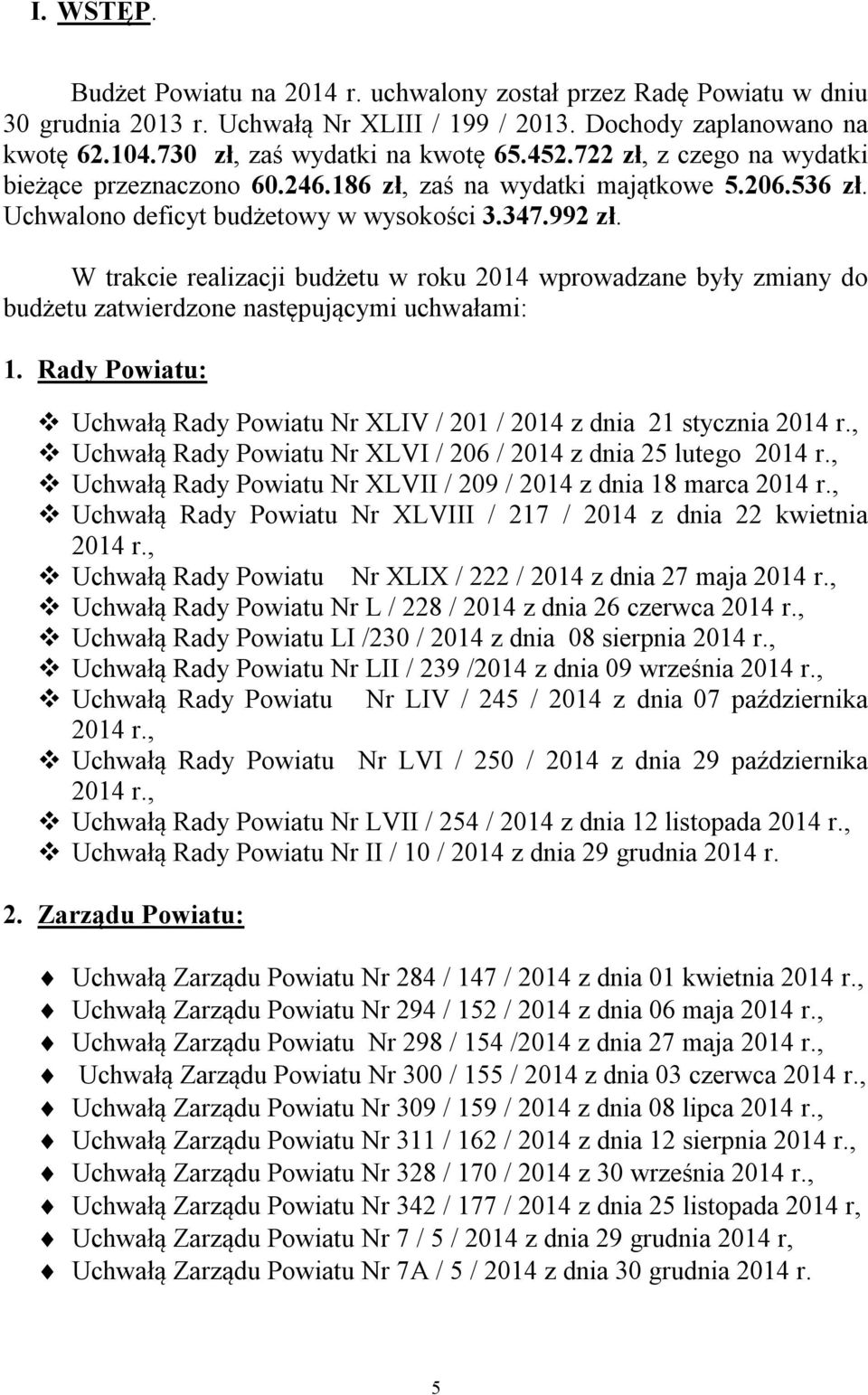 W trakcie realizacji budżetu w roku 2014 wprowadzane były zmiany do budżetu zatwierdzone następującymi uchwałami: 1. Rady Powiatu: Uchwałą Rady Powiatu Nr XLIV / 201 / 2014 z dnia 21 stycznia 2014 r.