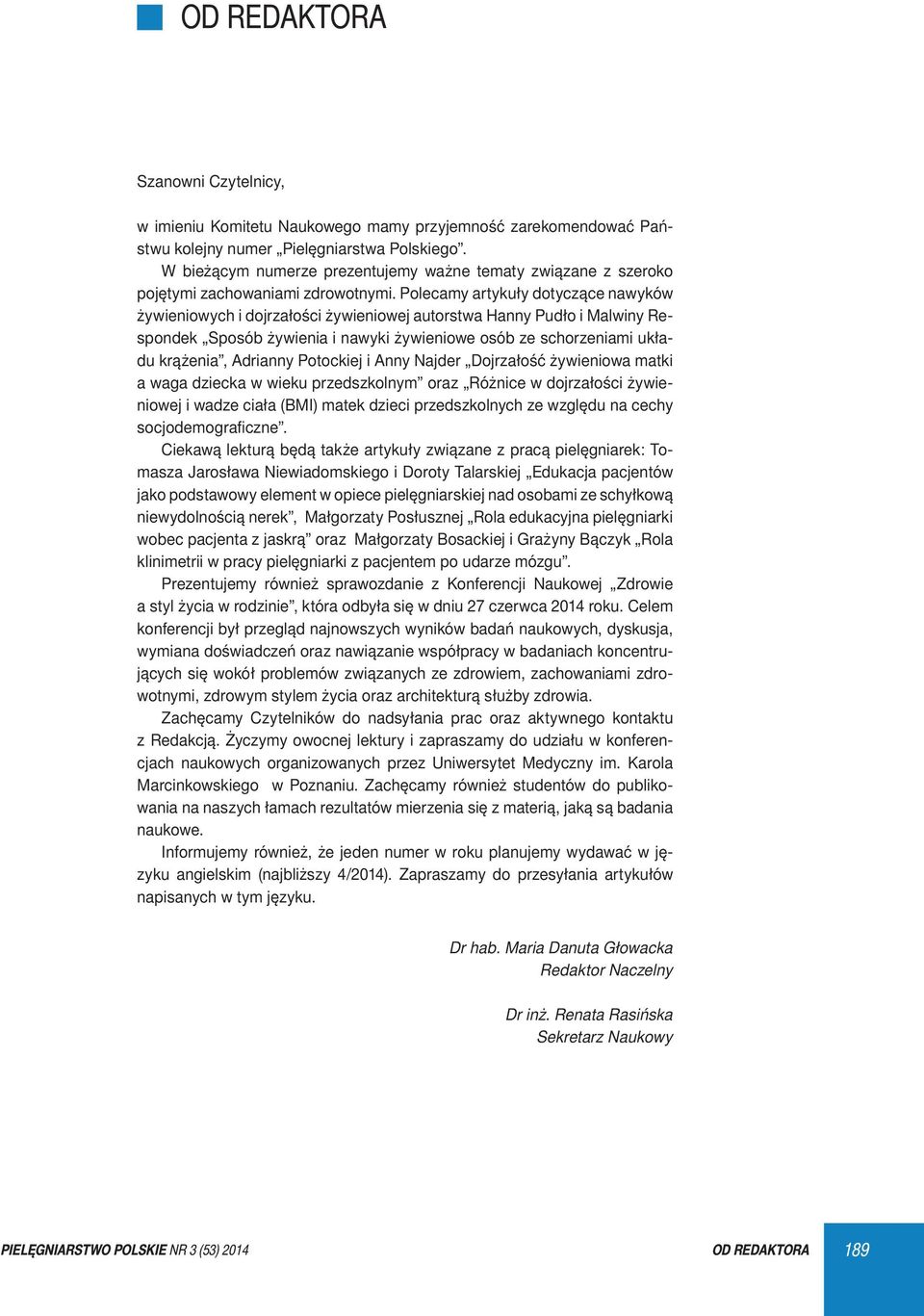 Polecamy artykuły dotyczące nawyków żywieniowych i dojrzałości żywieniowej autorstwa Hanny Pudło i Malwiny Respondek Sposób żywienia i nawyki żywieniowe osób ze schorzeniami układu krążenia, Adrianny