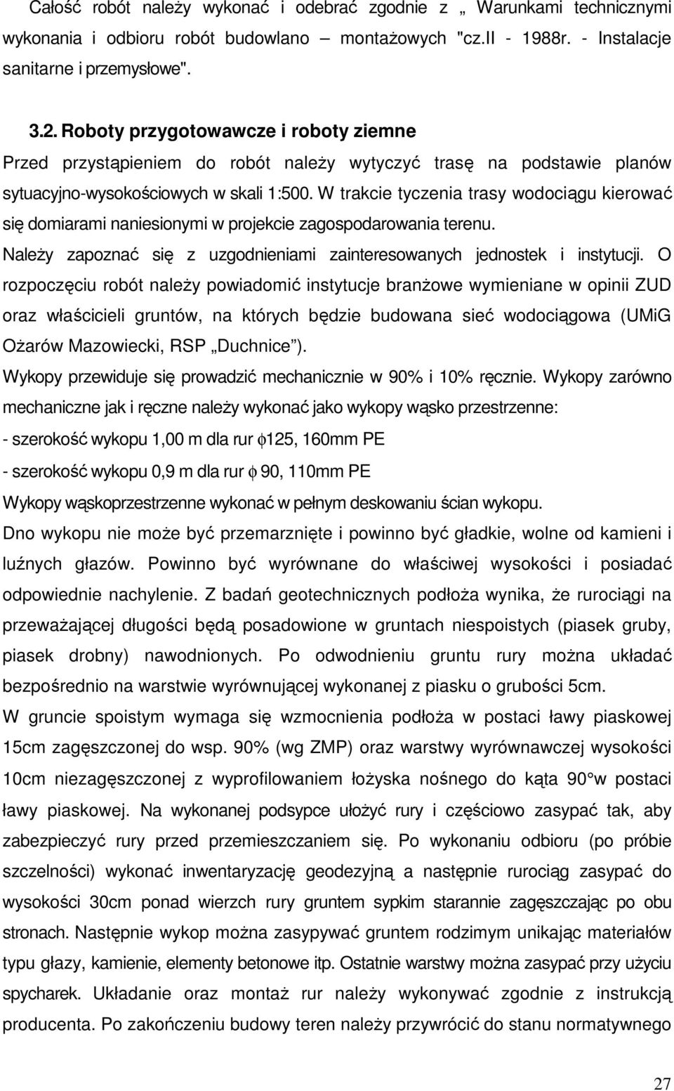 W trakcie tyczenia trasy wodociągu kierować się domiarami naniesionymi w projekcie zagospodarowania terenu. NaleŜy zapoznać się z uzgodnieniami zainteresowanych jednostek i instytucji.