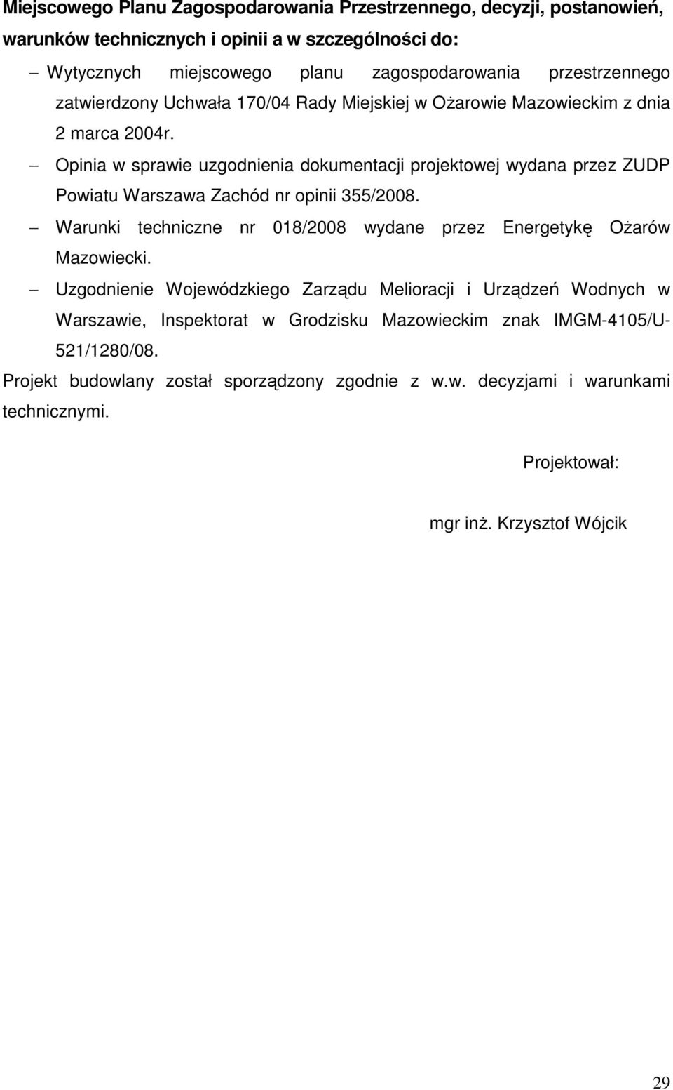 Opinia w sprawie uzgodnienia dokumentacji projektowej wydana przez ZUDP Powiatu Warszawa Zachód nr opinii 355/2008.