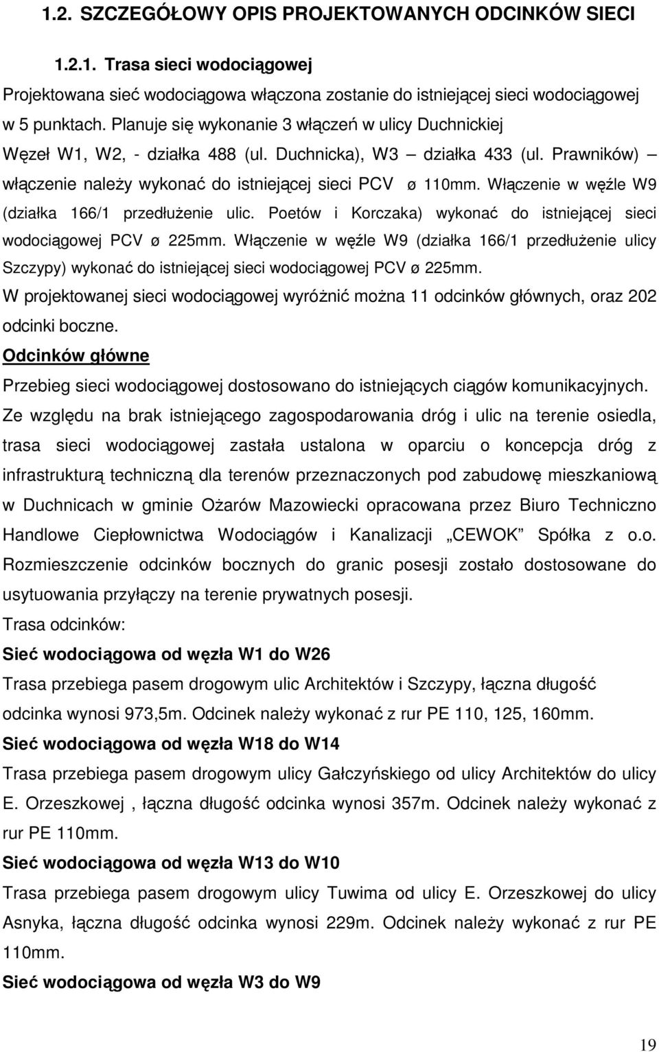 Włączenie w węźle W9 (działka 166/1 przedłuŝenie ulic. Poetów i Korczaka) wykonać do istniejącej sieci wodociągowej PCV ø 225mm.