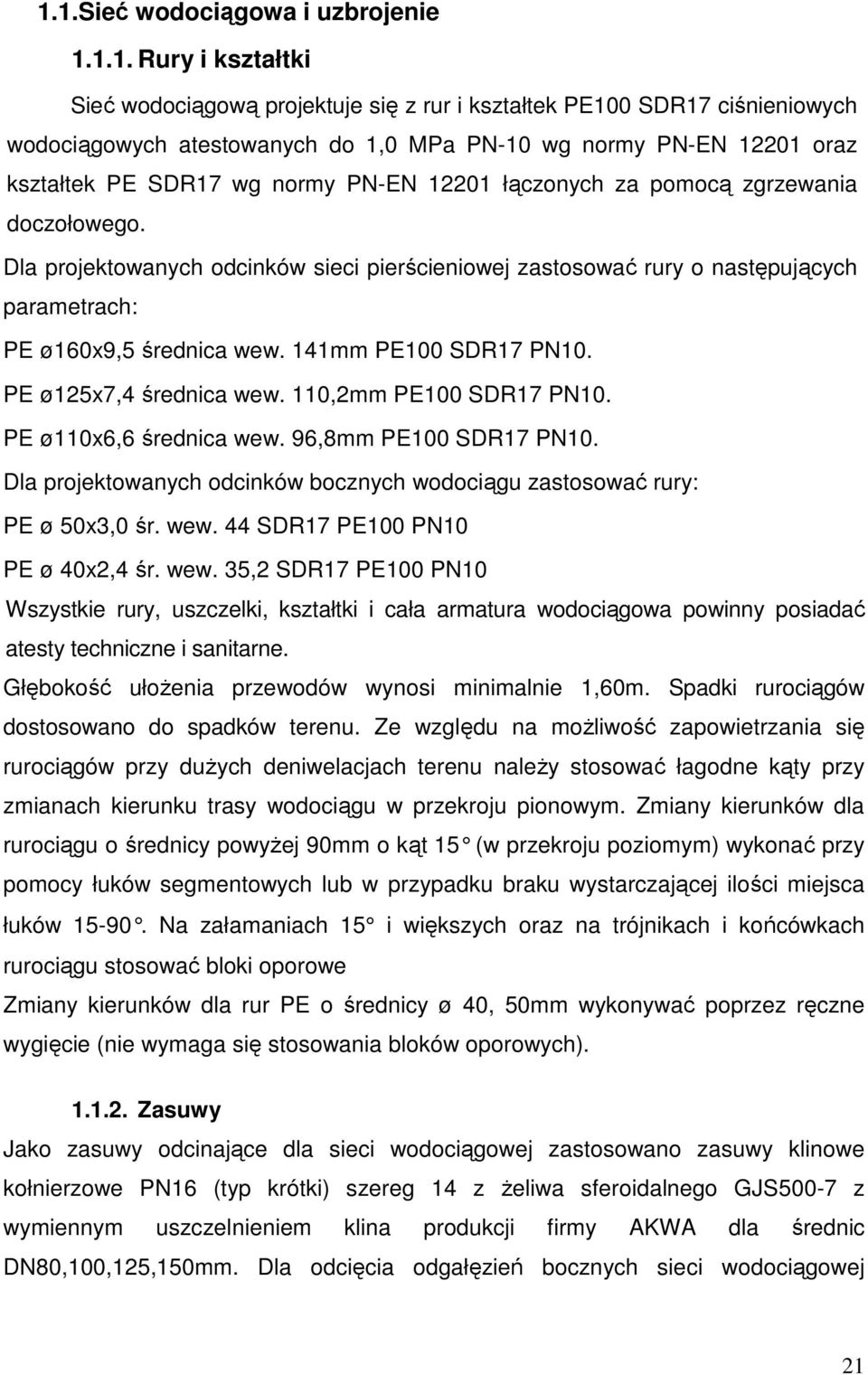 Dla projektowanych odcinków sieci pierścieniowej zastosować rury o następujących parametrach: PE ø160x9,5 średnica wew. 141mm PE100 SDR17 PN10. PE ø125x7,4 średnica wew. 110,2mm PE100 SDR17 PN10.