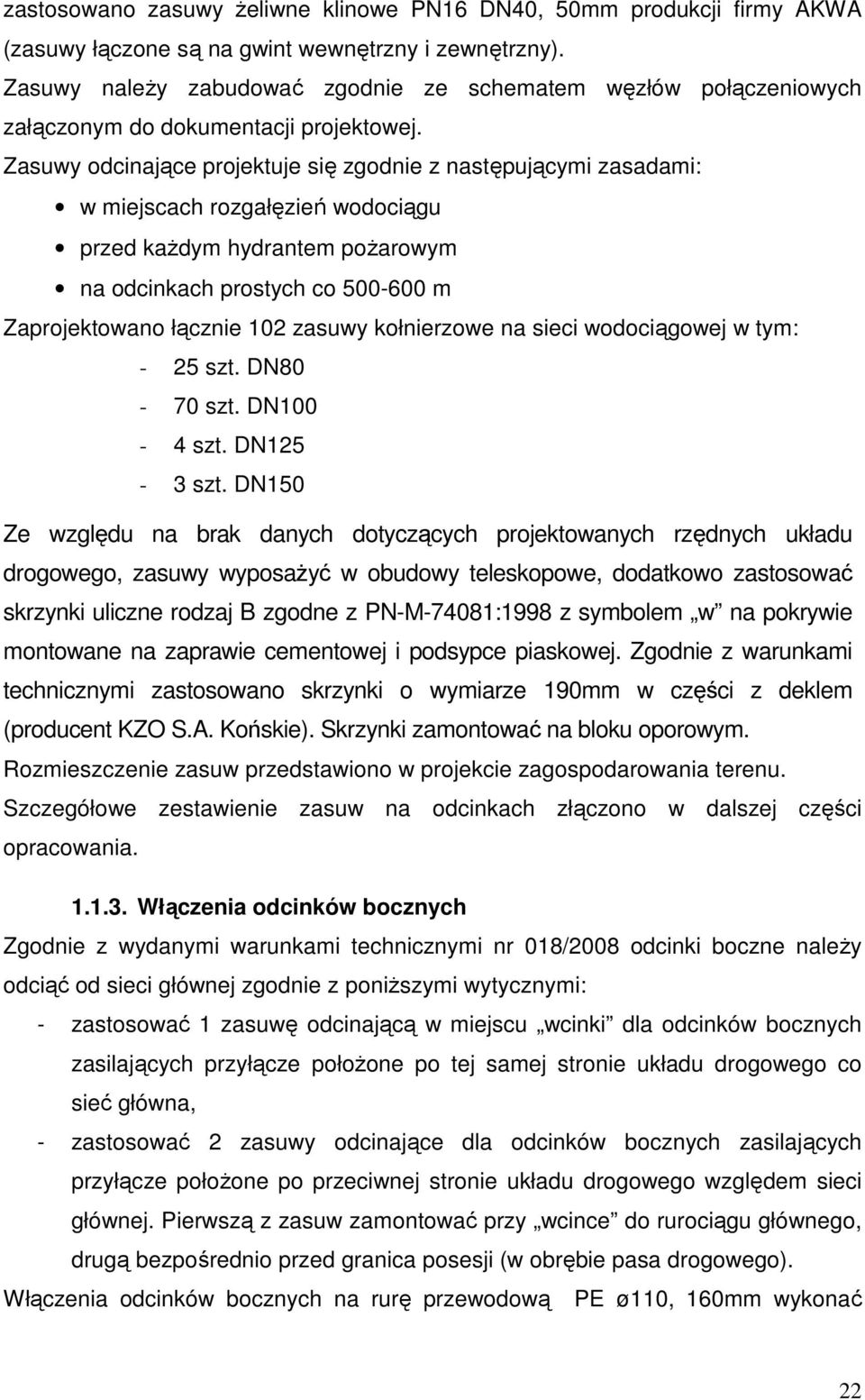 Zasuwy odcinające projektuje się zgodnie z następującymi zasadami: w miejscach rozgałęzień wodociągu przed kaŝdym hydrantem poŝarowym na odcinkach prostych co 500-600 m Zaprojektowano łącznie 102