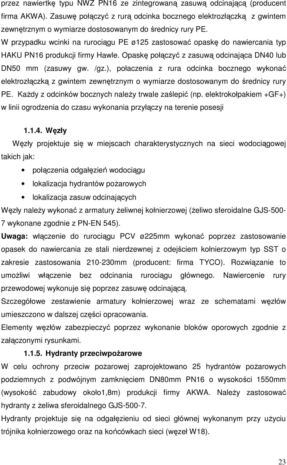 W przypadku wcinki na rurociągu PE ø125 zastosować opaskę do nawiercania typ HAKU PN16 produkcji firmy Hawle. Opaskę połączyć z zasuwą odcinająca DN40 lub DN50 mm (zasuwy gw. /gz.