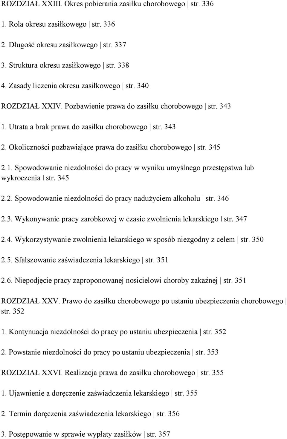 Okoliczności pozbawiające prawa do zasiłku chorobowego str. 345 2.1. Spowodowanie niezdolności do pracy w wyniku umyślnego przestępstwa lub wykroczenia str. 345 2.2. Spowodowanie niezdolności do pracy nadużyciem alkoholu str.