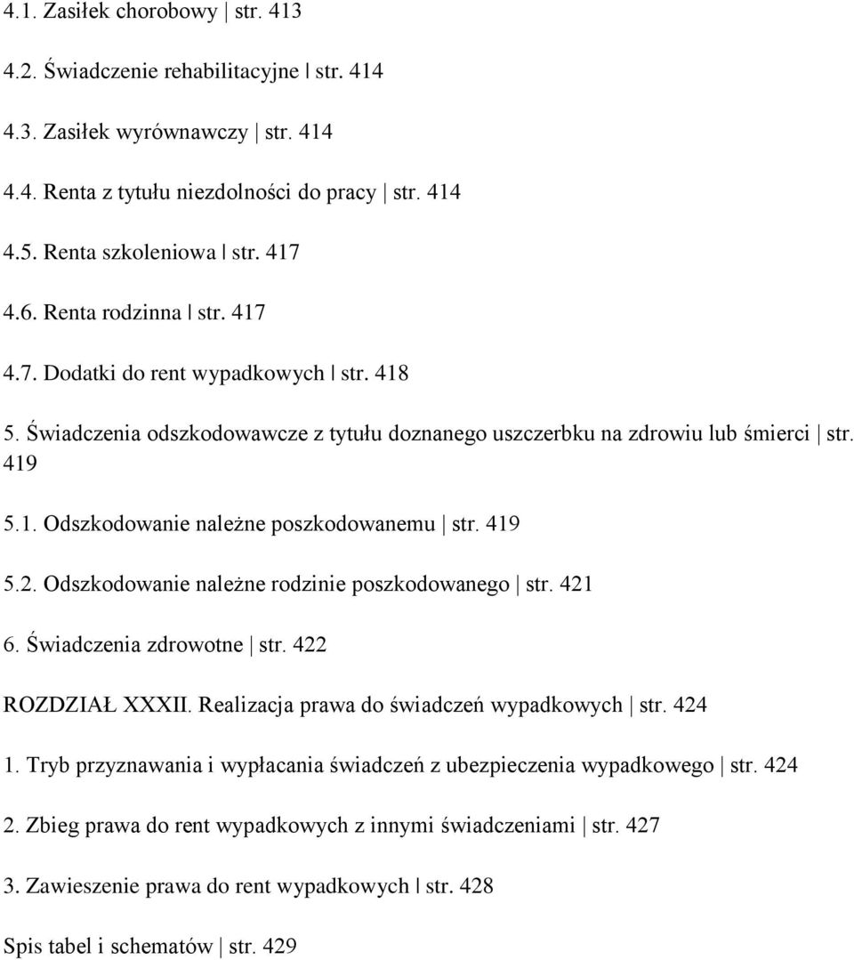 419 5.2. Odszkodowanie należne rodzinie poszkodowanego str. 421 6. Świadczenia zdrowotne str. 422 ROZDZIAŁ XXXII. Realizacja prawa do świadczeń wypadkowych str. 424 1.