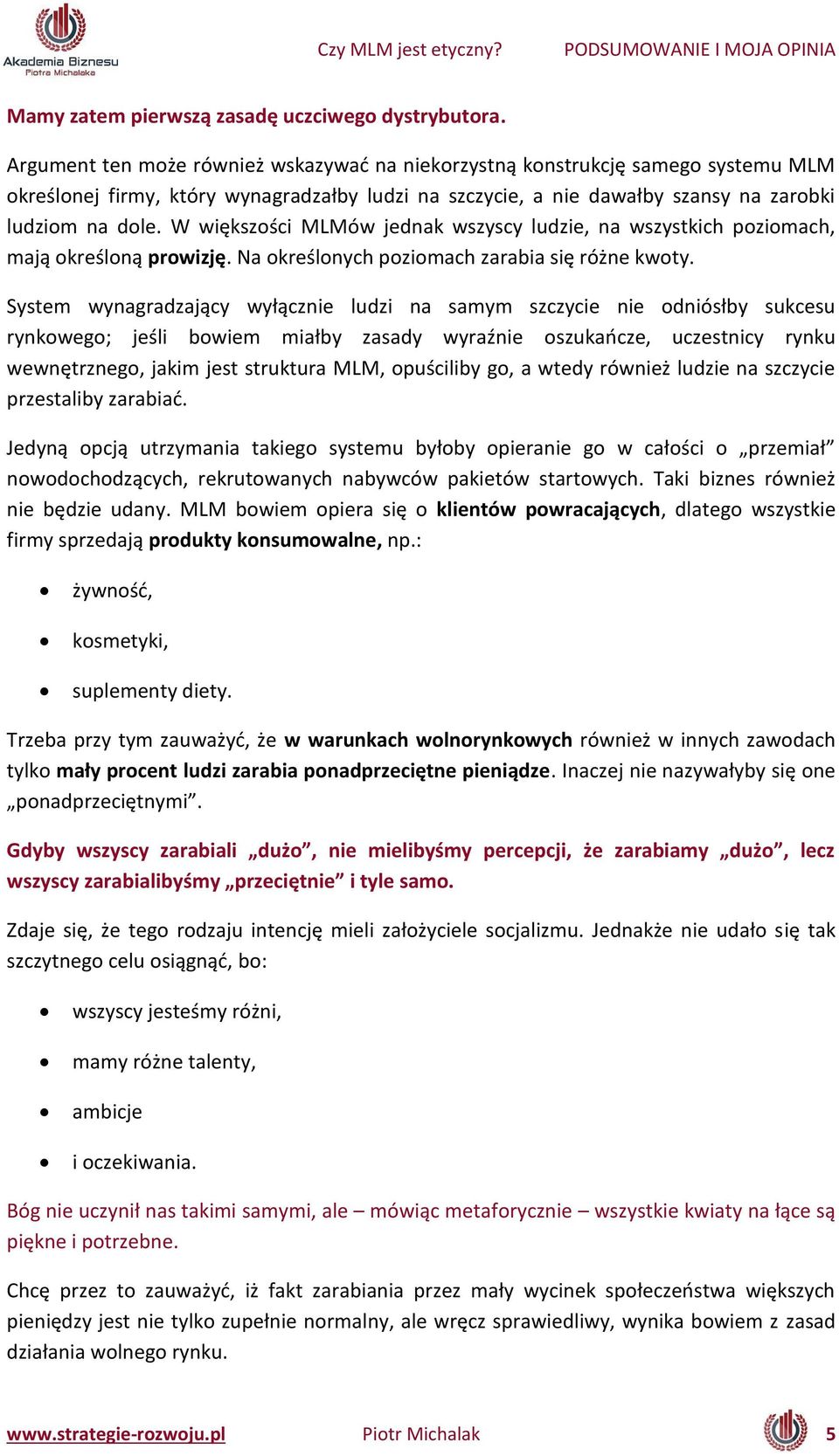 W większoś i MLMów jednak wszyscy ludzie, na wszystkich poziomach, ają określo ą prowizję. Na określo y h pozio a h zara ia się róż e kwoty.