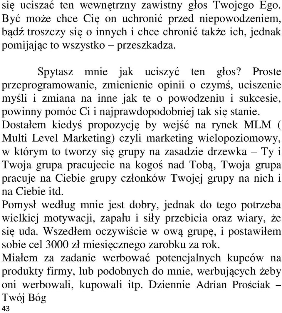 Proste przeprogramowanie, zmienienie opinii o czymś, uciszenie myśli i zmiana na inne jak te o powodzeniu i sukcesie, powinny pomóc Ci i najprawdopodobniej tak się stanie.