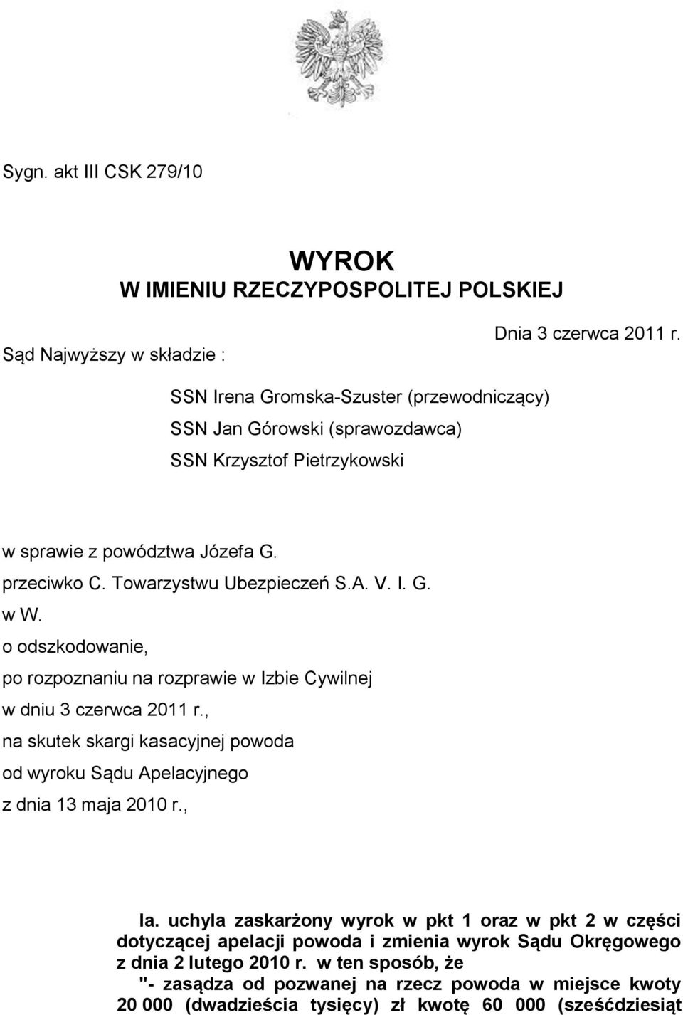 o odszkodowanie, po rozpoznaniu na rozprawie w Izbie Cywilnej w dniu 3 czerwca 2011 r., na skutek skargi kasacyjnej powoda od wyroku Sądu Apelacyjnego z dnia 13 maja 2010 r., Ia.