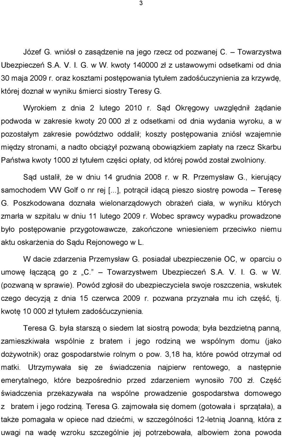 Sąd Okręgowy uwzględnił żądanie podwoda w zakresie kwoty 20 000 zł z odsetkami od dnia wydania wyroku, a w pozostałym zakresie powództwo oddalił; koszty postępowania zniósł wzajemnie między stronami,