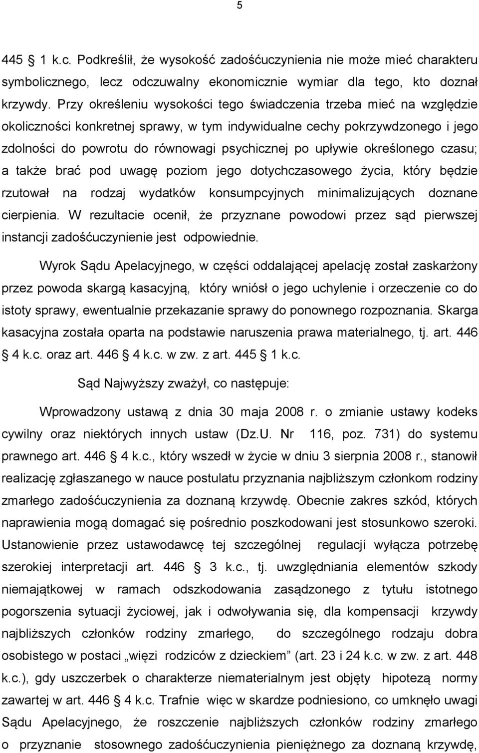 upływie określonego czasu; a także brać pod uwagę poziom jego dotychczasowego życia, który będzie rzutował na rodzaj wydatków konsumpcyjnych minimalizujących doznane cierpienia.