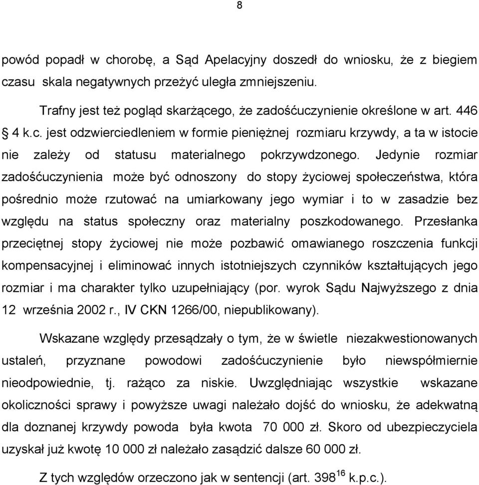 Jedynie rozmiar zadośćuczynienia może być odnoszony do stopy życiowej społeczeństwa, która pośrednio może rzutować na umiarkowany jego wymiar i to w zasadzie bez względu na status społeczny oraz