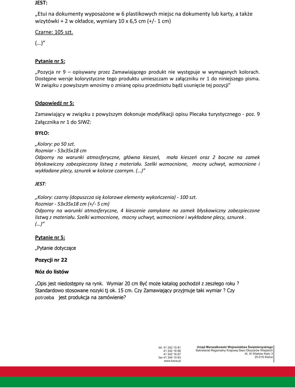W związku z powyższym wnosimy o zmianę opisu przedmiotu bądź usunięcie tej pozycji Odpowiedź nr 5: Zamawiający w związku z powyższym dokonuje modyfikacji opisu Plecaka turystycznego - poz.