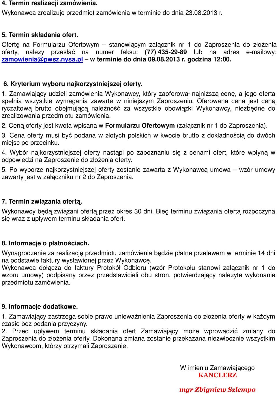 pl w terminie do dnia 09.08.2013 r. godzina 12:00. 6. Kryterium wyboru najkorzystniejszej oferty. 1. Zamawiający udzieli zamówienia Wykonawcy, który zaoferował najniŝszą cenę, a jego oferta spełnia wszystkie wymagania zawarte w niniejszym Zaproszeniu.