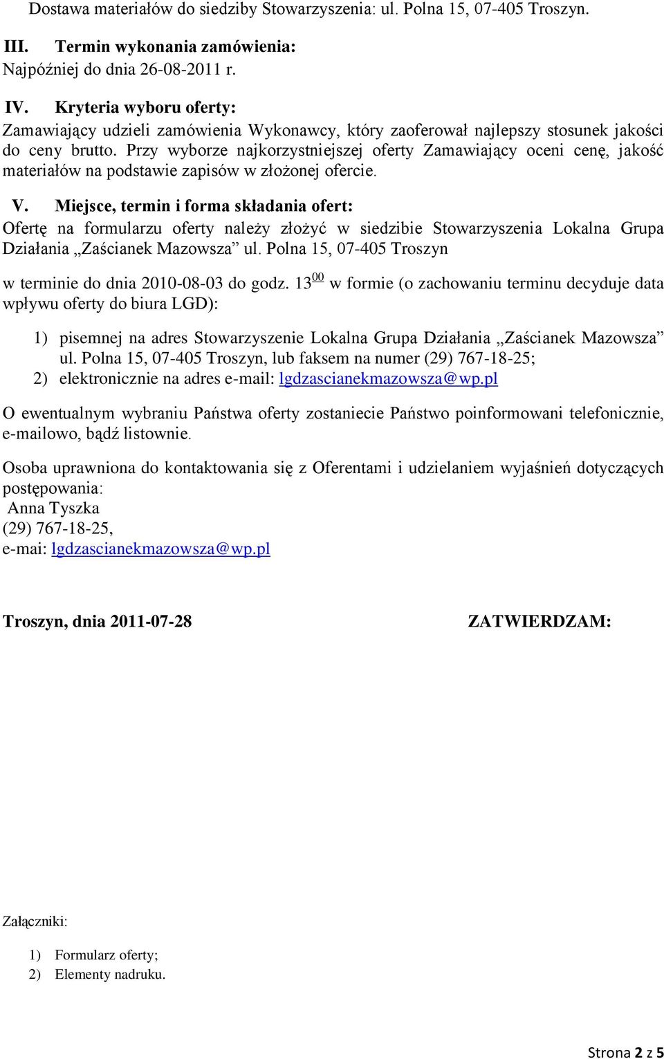 Przy wyborze najkorzystniejszej oferty Zamawiający oceni cenę, jakość materiałów na podstawie zapisów w złożonej ofercie. V.