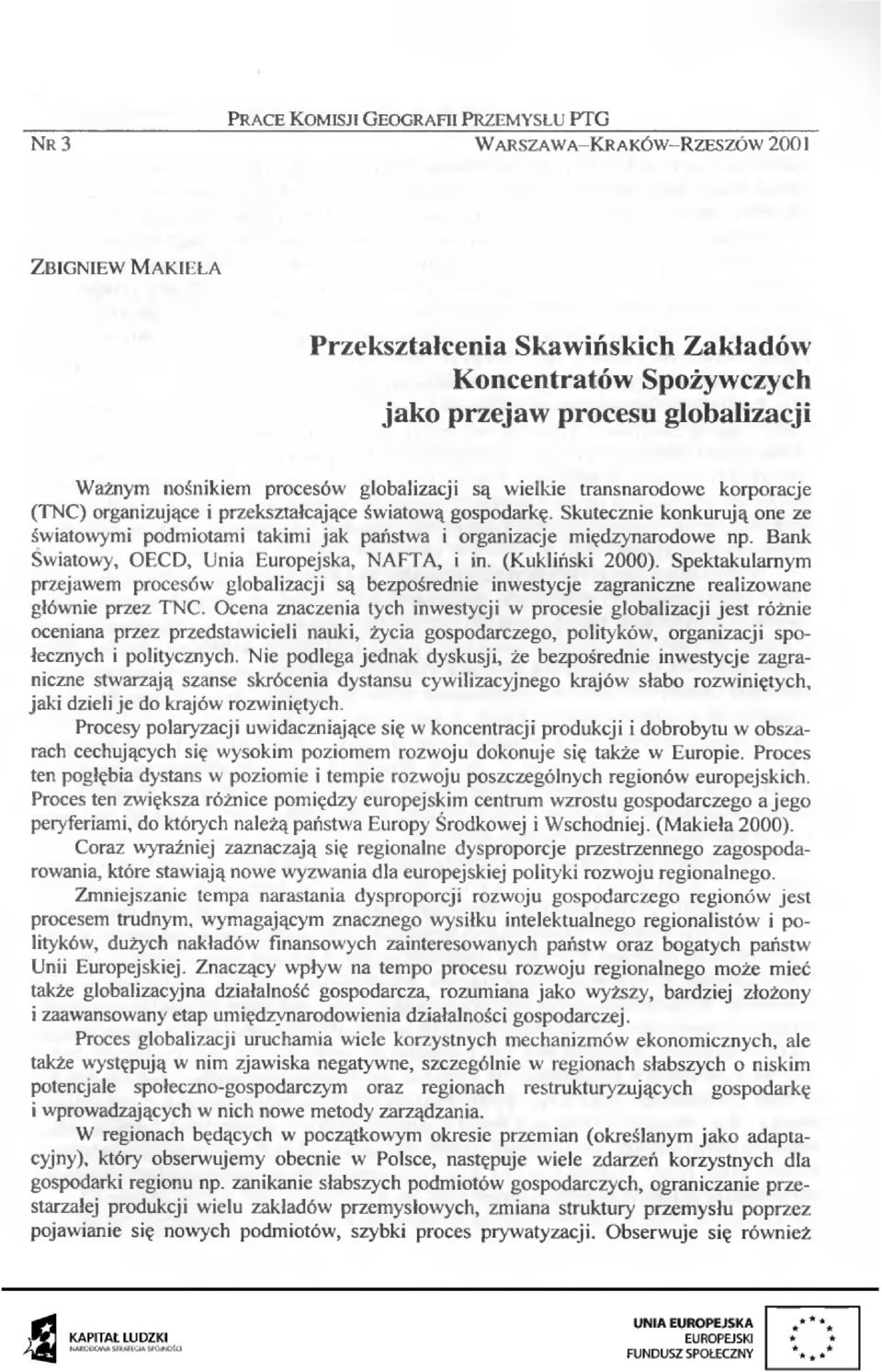 Bank Swiatwy, OECD, Unia Eurpejska, NAFT A, i in. (Kukliński 2000). Spektakularnym przejawem prcesów glbalizacji są bezpśrednie inwestycje zagraniczne realizwane głównie przez TNC.
