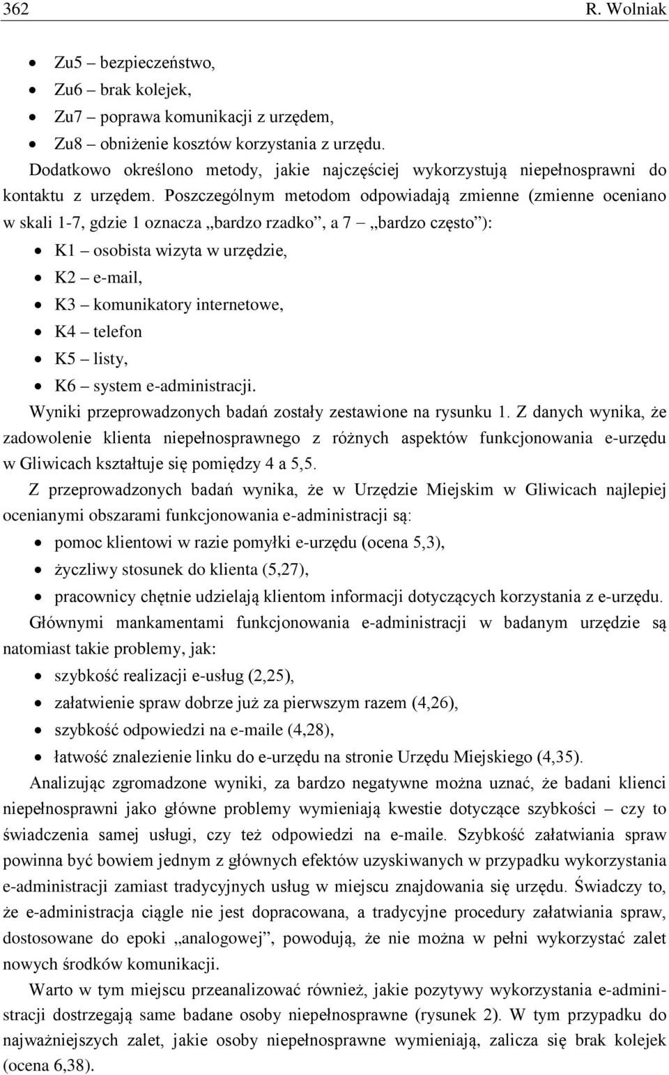 Poszczególnym metodom odpowiadają zmienne (zmienne oceniano w skali 1-7, gdzie 1 oznacza bardzo rzadko, a 7 bardzo często ): K1 osobista wizyta w urzędzie, K2 e-mail, K3 komunikatory internetowe, K4