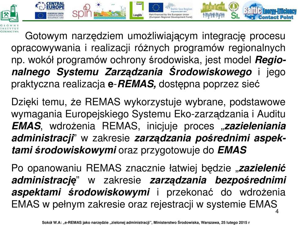 wykorzystuje wybrane, podstawowe wymagania Europejskiego Systemu Eko-zarządzania i Auditu EMAS, wdrożenia REMAS, inicjuje proces zazieleniania administracji w zakresie zarządzania