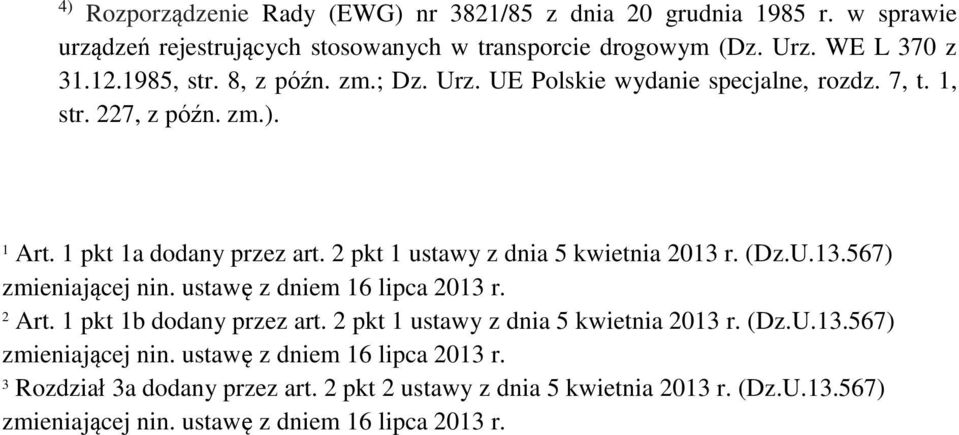 2 pkt 1 ustawy z dnia 5 kwietnia 2013 r. (Dz.U.13.567) zmieniającej nin. ustawę z dniem 16 lipca 2013 r. 2 Art. 1 pkt 1b dodany przez art.