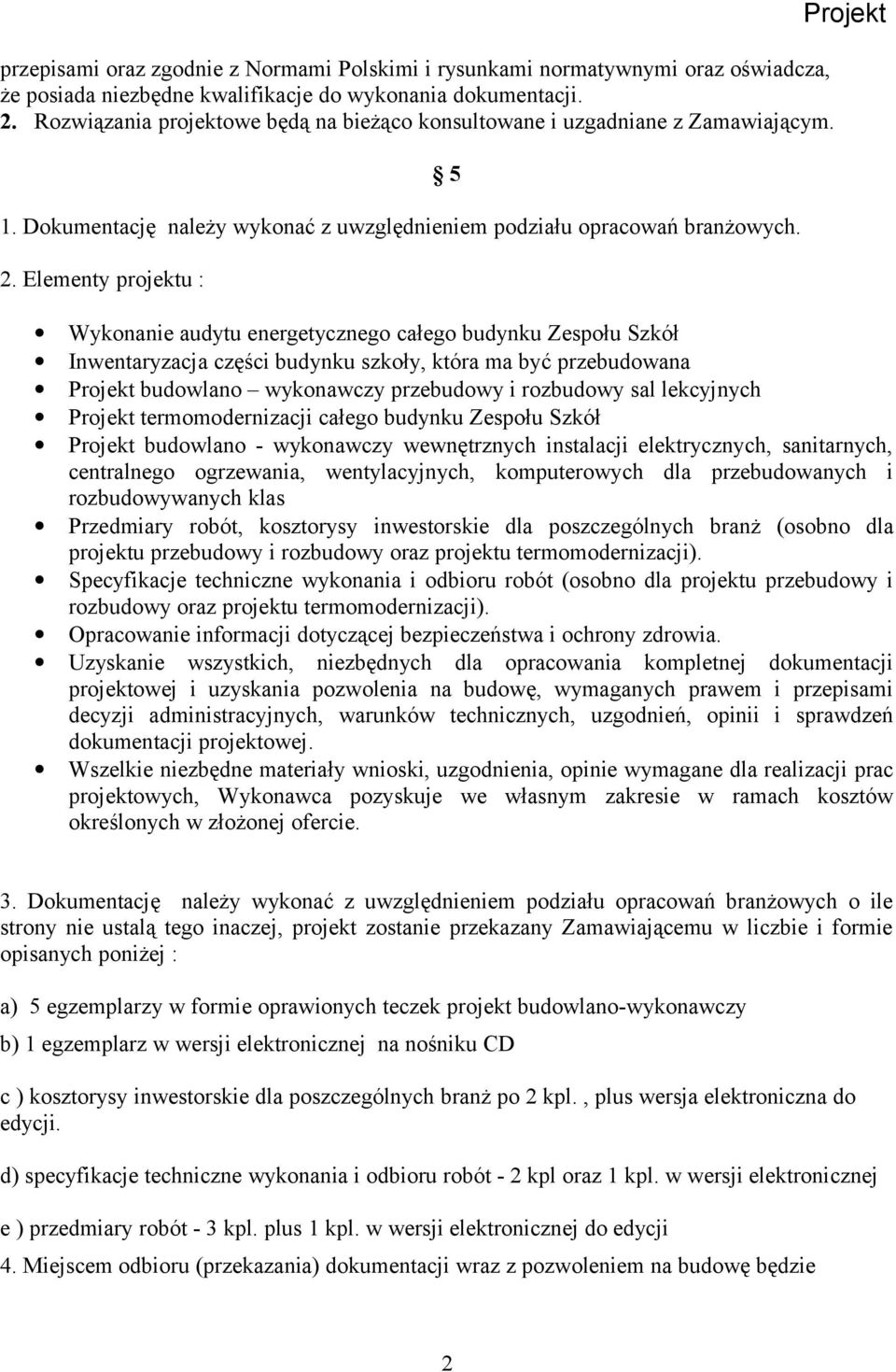 Elementy projektu : 5 Projekt Wykonanie audytu energetycznego całego budynku Zespołu Szkół Inwentaryzacja części budynku szkoły, która ma być przebudowana Projekt budowlano wykonawczy przebudowy i