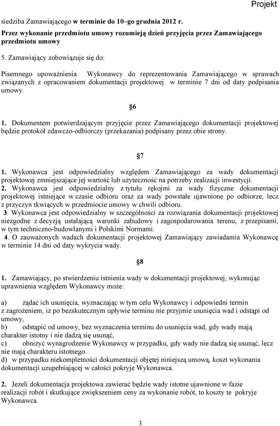 podpisania umowy. 6 1. Dokumentem potwierdzającym przyjęcie przez Zamawiającego dokumentacji projektowej będzie protokół zdawczo-odbiorczy (przekazania) podpisany przez obie strony. 7 1.