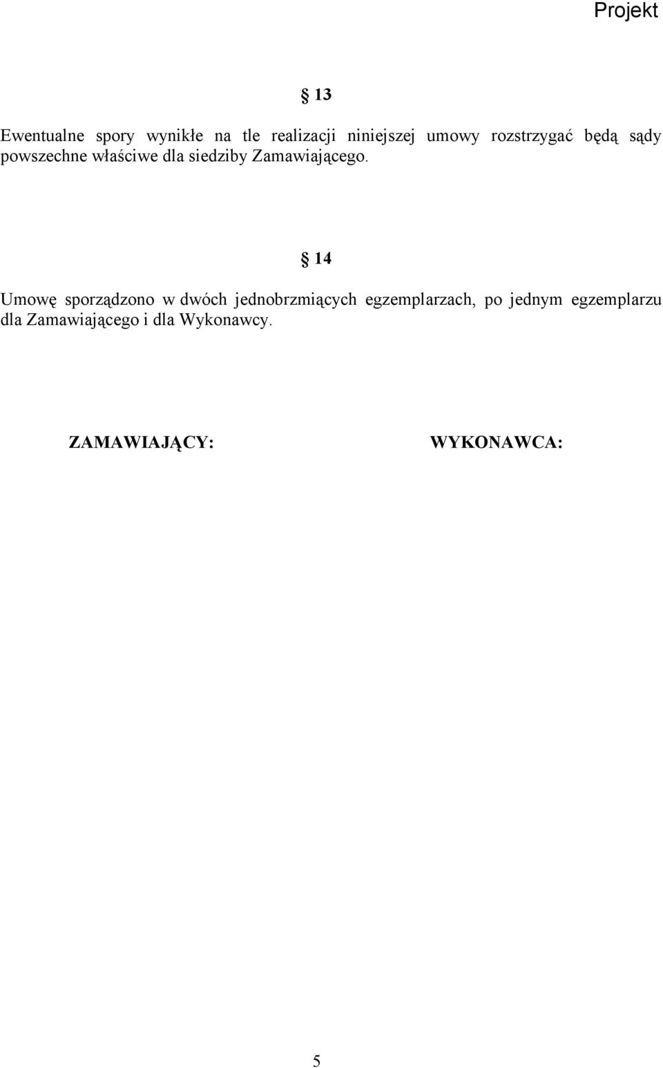 14 Umowę sporządzono w dwóch jednobrzmiących egzemplarzach, po