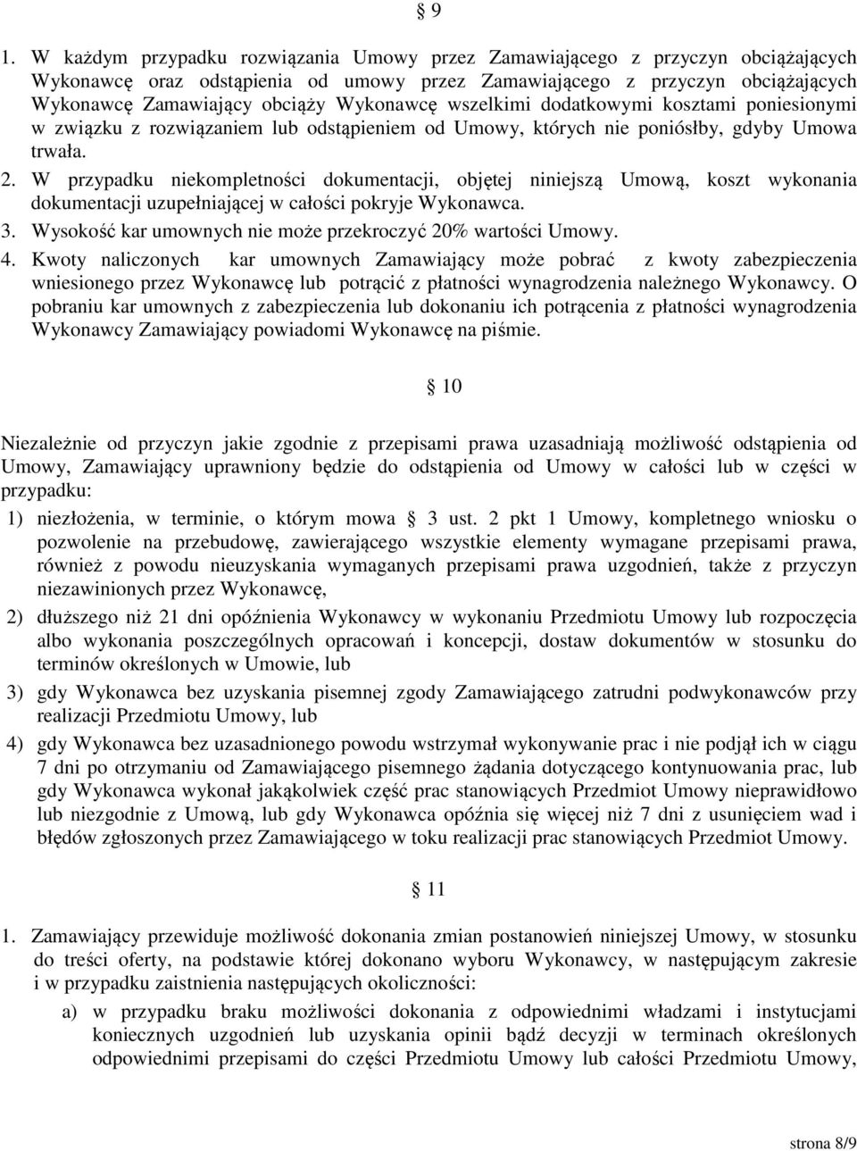 W przypadku niekompletności dokumentacji, objętej niniejszą Umową, koszt wykonania dokumentacji uzupełniającej w całości pokryje Wykonawca. 3.