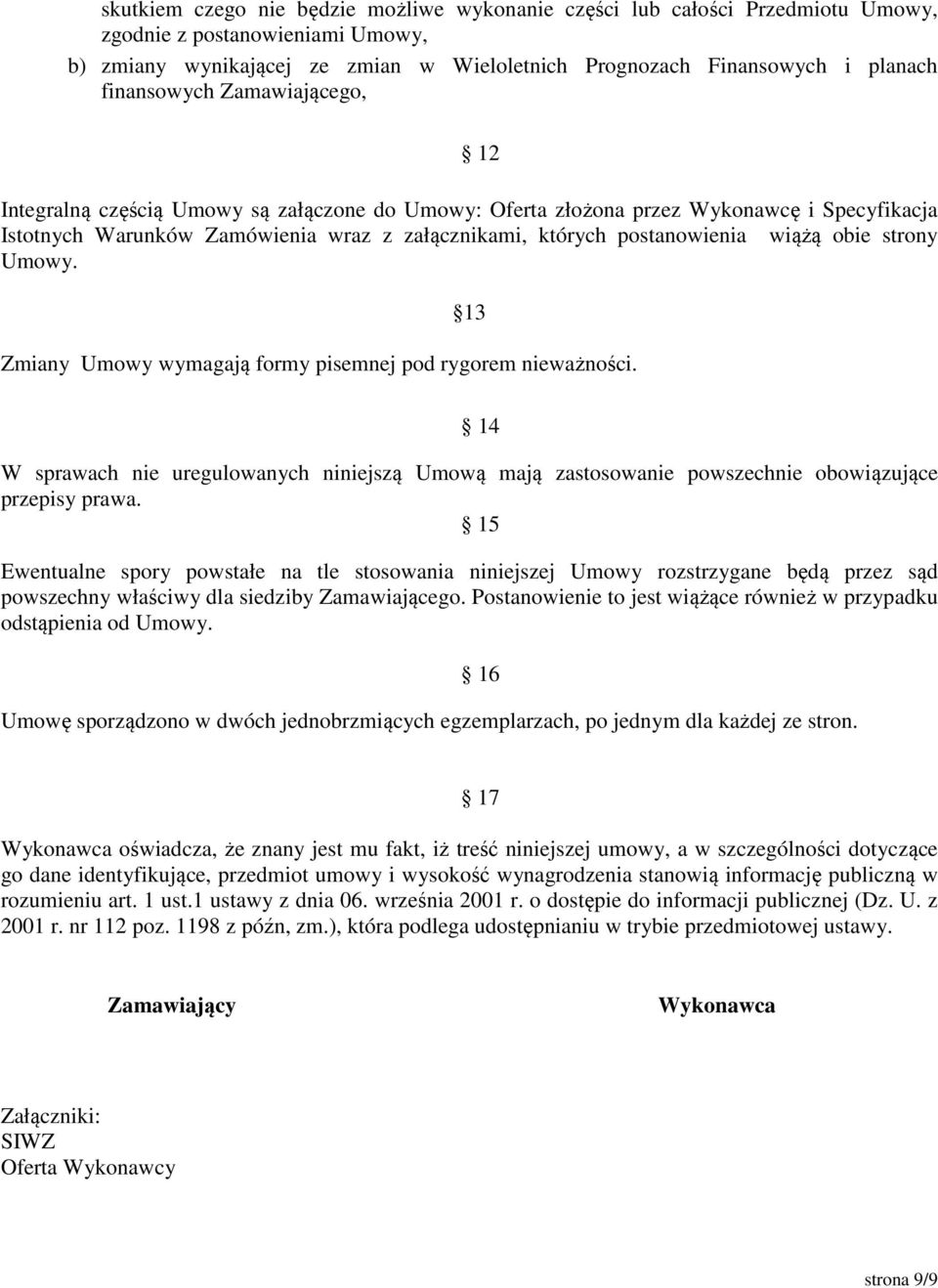 wiążą obie strony Umowy. 13 Zmiany Umowy wymagają formy pisemnej pod rygorem nieważności. 14 W sprawach nie uregulowanych niniejszą Umową mają zastosowanie powszechnie obowiązujące przepisy prawa.