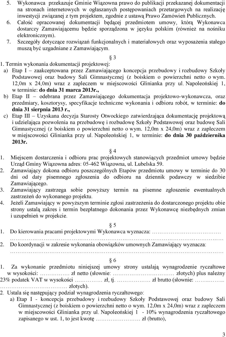 Całość opracowanej dokumentacji będącej przedmiotem umowy, którą Wykonawca dostarczy Zamawiającemu będzie sporządzona w języku polskim (również na nośniku elektronicznym). 7.