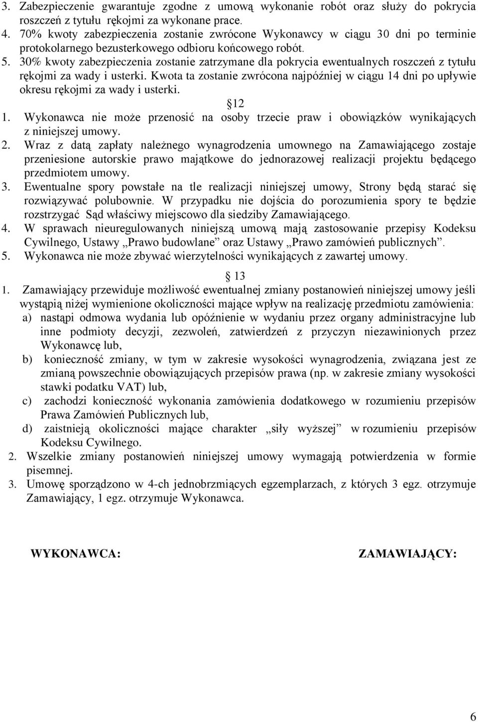 30% kwoty zabezpieczenia zostanie zatrzymane dla pokrycia ewentualnych roszczeń z tytułu rękojmi za wady i usterki.