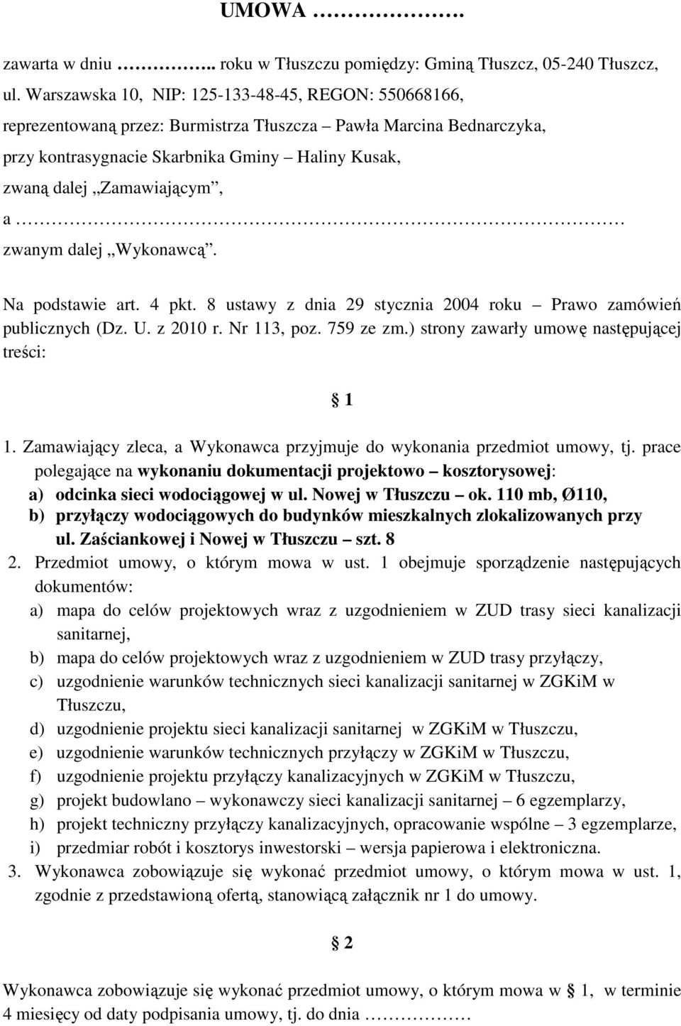 zwanym dalej Wykonawcą. Na podstawie art. 4 pkt. 8 ustawy z dnia 29 stycznia 2004 roku Prawo zamówień publicznych (Dz. U. z 2010 r. Nr 113, poz. 759 ze zm.