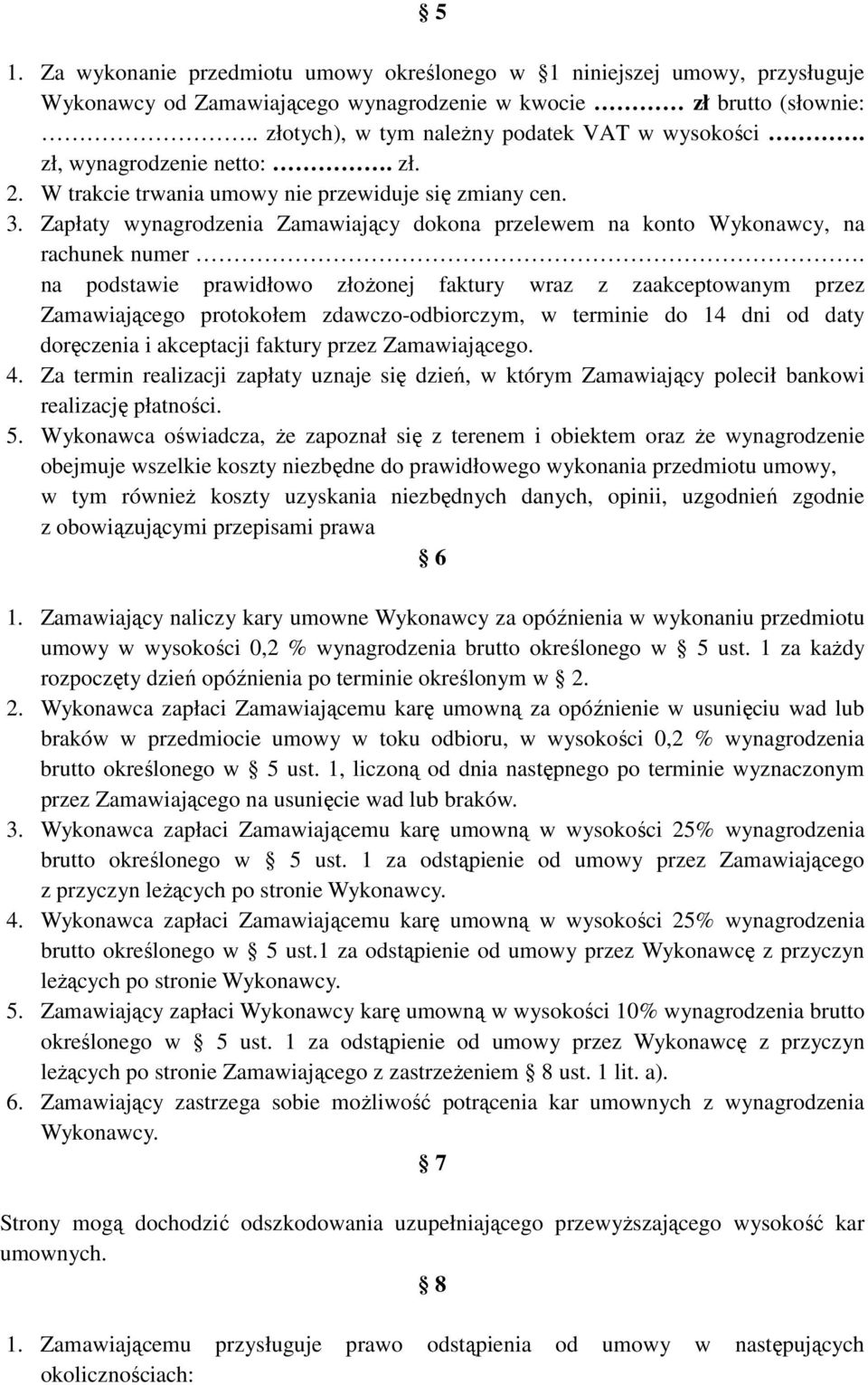 na podstawie prawidłowo złożonej faktury wraz z zaakceptowanym przez Zamawiającego protokołem zdawczo-odbiorczym, w terminie do 14 dni od daty doręczenia i akceptacji faktury przez Zamawiającego. 4.