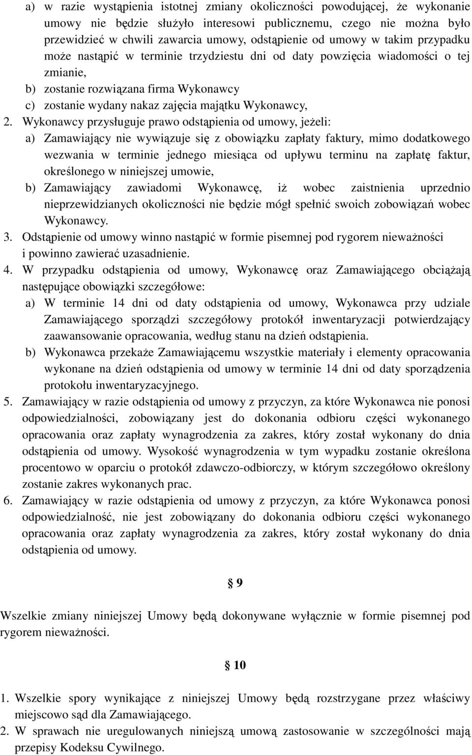 2. Wykonawcy przysługuje prawo odstąpienia od umowy, jeżeli: a) Zamawiający nie wywiązuje się z obowiązku zapłaty faktury, mimo dodatkowego wezwania w terminie jednego miesiąca od upływu terminu na